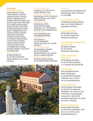 Tarde/Noite
Atrativos do Bairro do Recife
A Praça do Marco Zero e o painel
“A Rosa-dos-Ventos”, de Cícero Dias;
o Parque das Esculturas, de Francisco
Brennand; as edificações de fins do
século XVII e ecléticas construções do início
século XX; espaços culturais; a Rua do Bom
Jesus, chamada no tempo de ocupação
flamenga (1630-1654) “Rua dos Judeus”
por abrigar estabelecimentos comerciais
judaicos e a Sinagoga Kahal Zur Israel,
a primeira das Américas, hoje Centro
Cultural Judaico de Pernambuco;
a Embaixada dos Bonecos Gigantes,
com exposição das figuras que alegram
o Carnaval; o Museu a Céu Aberto,
revelando estruturas de diferentes
momentos da história da cidade;
a Torre Malakoff (1855), com antigo
observatório astronômico; e Forte do Brum,
com seu Museu Militar.
Centro Cultural Correios
Av. Marquês de Olinda, 262.
Tels.: (81) 3224-5739/3424-1935.
Visitação: 9h/18h (ter. a sex.); e 12h/18h
(sáb. e dom.).
Instituto Cultural Banco Real
Av. Rio Branco, 23. Tel.: (81) 3224-1110.
Visitação: 14h/20h (ter. a dom.).
Embaixada dos Bonecos Gigantes
Rua do Bom Jesus, 183. Tel.: (81) 3441-5102.
Visitação: 8h/19h (seg. a sáb.); e 9h/20h
(dom.). Entrada: R$ 4.
Sinagoga Kahal Zur Israel
Rua do Bom Jesus, 197/203.
Tel.: (81) 3224-2128. Visitação:
9h/16h30 (ter. a sex.); e 14h/17h30 (dom.).
Entrada: R$ 4. www.arquivojudaicope.org.br
Museu a Céu Aberto
Entre a Avenida Alfredo Lisboa e
a Rua Barão Rodrigues Mendes.
Torre Malakoff
Praça do Arsenal, s/n.
Tels.: (81) 3424-8704/8702.
Visitação: 10h/19h (seg. a sex.); e 15h/20h
(sáb. e dom.).
Forte do Brum/Museu Militar
Praça Comunidade Luso-Brasileira.
Tels.: (81) 3224-4267/4620.
Visitação: 8h/16h30 (ter. a sex.); e 14h/17h
(sáb., dom. e feriados). Entrada: R$ 2.
Feirinha típica “Domingo na Rua”
Rua do Bom Jesus/Praça do Arsenal.
Tel.: (81) 3424-9232. Horário: 16h/22h (dom.).
Forró de 1 Real
Praça do Arsenal/Rua da Guia (defronte ao Bar/
Teatro Mamulengo). Horário: 19h/22h (dom.).
Tel.: (81) 32242881
Forró no Arlindo dos Oito Baixos
Av. Hildebrando de Vasconcelos, 2900, Dois
Unidos. Tels.: (81) 3443-9147/8829-2175.
Funcionamento: 16h/0h (dom.).
Forró na Casa de Zé Nabo
Rua Mal. Deodoro, 519, Torreão.
Tels.: (81) 3269-3774/8834-1090.
Funcionamento: 16h/23h (dom.).
Frevo e outros ritmos | Clube Carnavalesco
Batutas de São José
Rua Cabedelo, 60, Afogados.
Tel.: (81) 3428-3768.
Funcionamento: 16h30/21h (dom.).
A Cubana | Clube Bela Vista
(música latina)
Av. Aníbal Benévolo, 636, Beberibe.
Tel.: (81) 3444-3300. Funcionamento:
1° e 3° domingos do mês, a partir das 18h.
Pizzeria Cipó Nativo
Rua Dr. João Guilherme de Pontes
Sobrinho, 245, Boa Viagem.
Tel.: (81) 3328-3999. Funcionamento:
17h30/0h (dom. a qui.); e 17h30/1h
(sex. e sáb.). www.ciponativo.com.br
La Plage (crepes/saladas)
Rua Prof. Rui Batista, 120, Boa Viagem.
Tel.: (81) 3465-1654. Funcionamento:
18h/23h30 (ter. a qui.); 18h/1h (sex. e sáb.);
e 17h/23h (dom). | Rua Dona Ada Vieira,
33, Casa Forte. Tel.: (81) 3441-7938.
Funcionamento: 18h/23h30 (ter. a qui.); 18h/1h
(sex. e sáb.); e 17h/23h (dom).
Tomaselli La Gondola (pizzaria)
Rua Cons. Portela, 536, Espinheiro.
Tel.: (81) 3427-3710. Funcionamento: 11h/0h
(dom. a qui.); e 11h/1h (sex. e sáb.).
www.pizzeriatomaselli.com.brTeatro de Santa Isabel
 