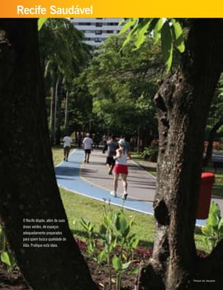 O Recife dispõe, além de suas
áreas verdes, de espaços
adequadamente preparados
para quem busca qualidade de
vida. Pratique esta ideia.
Recife Saudável
Parque da Jaqueira
 