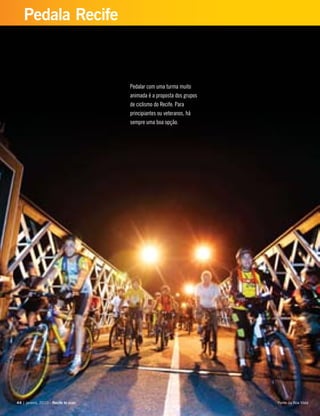 44 | janeiro, 2010 - Recife te quer44 | janeiro, 2010 - Recife te quer
Pedala Recife
Pedalar com uma turma muito
animada é a proposta dos grupos
de ciclismo do Recife. Para
principiantes ou veteranos, há
sempre uma boa opção.
Ponte da Boa Vista
 