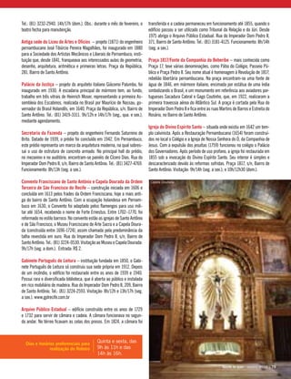 Quinta e sexta, das
9h às 11h e das
14h às 16h.
Dias e horários preferenciais para
realização do Roteiro
Tel.: (81) 3232-2940. 14h/17h (dom.). Obs.: durante o mês de fevereiro, o
teatro fecha para manutenção.
Antiga sede do Liceu de Artes e Ofícios – projeto (1871) do engenheiro
pernambucano José Tibúrcio Pereira Magalhães, foi inaugurado em 1880
para a Sociedade dos Artistas Mecânicos e Liberais de Pernambuco, insti-
tuição que, desde 1841, franqueava aos interessados aulas de geometria,
desenho, arquitetura, aritmética e primeiras letras. Praça da República,
281, Bairro de Santo Antônio.
Palácio da Justiça – projeto do arquiteto italiano Giácomo Palumbo, foi
inaugurado em 1930. A escadaria principal de mármore tem, ao fundo,
trabalho em três vitrais de Heinrich Moser, representando a primeira As-
sembleia dos Escabinos, realizada no Brasil por Maurício de Nassau, go-
vernador do Brasil Holandês, em 1640. Praça da República, s/n, Bairro de
Santo Antônio. Tel.: (81) 3419-3311. 9h/12h e 14h/17h (seg., qua. e sex.),
mediante agendamento.
Secretaria da Fazenda – projeto do engenheiro Fernando Saturnino de
Brito. Datado de 1939, o prédio foi concluído em 1942. Em Pernambuco,
este prédio representa um marco da arquitetura moderna, na qual sobres-
sai o uso de estrutura de concreto armado. No principal hall do prédio,
no mezanino e no auditório, encontram-se painéis de Cícero Dias. Rua do
Imperador Dom Pedro II, s/n, Bairro de Santo Antônio. Tel.: (81) 3427-4769.
Funcionamento: 8h/13h (seg. a sex.).
Convento Franciscano de Santo Antônio e Capela Dourada da Ordem
Terceira de São Francisco do Recife – construção iniciada em 1606 e
concluída em 1613 pelos frades da Ordem Franciscana, hoje a mais anti-
ga do bairro de Santo Antônio. Com a ocupação holandesa em Pernam-
buco em 1630, o Convento foi adaptado pelos flamengos para uso mili-
tar até 1654, recebendo o nome de Forte Ernestus. Entre 1702–1770, foi
reformado no estilo barroco. No convento estão as igrejas de Santo Antônio
e de São Francisco, o Museu Franciscano de Arte Sacra e a Capela Doura-
da (construída entre 1696-1724), assim chamada pela predominância da
talha revestida em ouro. Rua do Imperador Dom Pedro II, s/n, Bairro de
Santo Antônio. Tel.: (81) 3224-0530. Visitação ao Museu e Capela Dourada:
9h/17h (seg. a dom.). Entrada: R$ 2.
Gabinete Português de Leitura – instituição fundada em 1850, o Gabi-
nete Português de Leitura só construiu sua sede própria em 1912. Depois
de um incêndio, o edifício foi restaurado entre os anos de 1939 e 1940.
Possui rara e diversificada biblioteca, que é aberta ao público e instalada
em rico mobiliário de madeira. Rua do Imperador Dom Pedro II, 209, Bairro
de Santo Antônio. Tel.: (81) 3224-2593. Visitação: 8h/12h e 13h/17h (seg.
a sex.). www.gplrecife.com.br
Arquivo Público Estadual – edifício construído entre os anos de 1729
e 1732 para servir de câmara e cadeia. A câmara funcionava no segun-
do andar. No térreo ficavam as celas dos presos. Em 1824, a câmara foi
transferida e a cadeia permaneceu em funcionamento até 1855, quando o
edifício passou a ser utilizado como Tribunal da Relação e do Júri. Desde
1975 abriga o Arquivo Público Estadual. Rua do Imperador Dom Pedro II,
371, Bairro de Santo Antônio. Tel.: (81) 3181-4125. Funcionamento: 8h/14h
(seg. a sex.).
Praça 1817/Fonte da Companhia do Beberibe – mais conhecida como
Praça 17, teve várias denominações, como Pátio do Colégio, Passeio Pú-
blico e Praça Pedro II. Seu nome atual é homenagem à Revolução de 1817,
rebelião libertária pernambucana. Na praça encontram-se uma fonte de
água de 1846, em mármore italiano, encimada por estátua de uma índia
simbolizando o Brasil, e um monumento em referência aos aviadores por-
tugueses Sacadura Cabral e Gago Coutinho, que, em 1922, realizaram a
primeira travessia aérea do Atlântico Sul. A praça é cortada pela Rua do
Imperador Dom Pedro II e fica entre as ruas Martins de Barros e Estreita do
Rosário, no Bairro de Santo Antônio.
Igreja do Divino Espírito Santo – situada onde existiu em 1642 um tem-
plo calvinista. Após a Restauração Pernambucana (1654) foram construí-
dos no local o Colégio e a Igreja de Nossa Senhora do Ó, da Companhia de
Jesus. Com a expulsão dos jesuítas (1759) funcionou no colégio o Palácio
dos Governadores. Após período de uso profano, a igreja foi restaurada em
1855 sob a invocação do Divino Espírito Santo. Seu interior é simples e
descaracterizado devido às reformas sofridas. Praça 1817, s/n, Bairro de
Santo Antônio. Visitação: 9h/14h (seg. a sex.); e 10h/12h30 (dom.).
Recife te quer - janeiro, 2010 | 79Recife te quer - janeiro, 2010 | 79
Capela Dourada
 