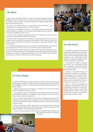18
Na Bahia
Ilhéus foi mais uma cidade nordestina a receber as oficinas de capacitação promovida
pela RMA. Nos dias 15 e 16 de outubro, a exposição de estratégias econômicas no âmbito
de fortalecer o desenvolvimento de projetos ambientais foi a grande questão exposta
pelos participantes do encontro.
Na ocasião, a Lei da Mata Atlântica foi apresentada por Miriam Prochnow e Lauro
Rodrigues ofereceu a capacitação sobre o mercado de carbono.
Nas discussões, a necessidade de mostrar a contribuição econômica do desenvolvi-
mento sustentável nos negócios foi uma das idéias apresentadas pelo gerente de proje-
tos do Instituto BioAtlântica, Jéferson Pecin.
“Temos que buscar soluções mercadológicas. Atuar com os produtores rurais para que eles
sejam parceiros na luta pela mata atlântica”, disse Pecin.
Em resumo, sobre a integração entre ambientalistas e produtores, Elizete Siqueira afirmou que
a inclusão social é fundamental no desenvolvimento ecológico. “Aliar o pequeno produtor traz
benefícios não só econômicos, mas inclusive na restauração, na produção de sementes e mudas
e outros setores.”
Um dos projetos apresentados no encontro, o Programa Floresta Bahia Global é um exemplo de
que a unificação de interesses em favor do meio ambiente geram resultados positivos.
Gerenciado pela Organização Floresta Viva, o programa tem por objetivo neutralizar as emis-
sões de CO2
. Atuando em 30 hectares de restauração, a organização reúne agricultores familiares
da região para a utilização de práticas agroecológicas, como o uso de adubo e mudas orgânicos
e assim, garantem renda aos produtores com a venda da produção.
Em Porto Alegre
O projeto da RMA chegou à região sul do país, nos dias 09 e 10 de outubro. Diversas
ONGs estiveram reunidas com representantes da Fundação Zoobotância do Rio Grande
do Sul (FZB/RS) e também da Fundação Estadual de Proteção Ambiental Henrique Luiz
Roessler (Fepam).
A abertura do encontro em Porto Alegre foi um diferencial, ficou por conta da diretora
do Museu da FZB/RS, Drª Maria de Lourdes.
Já os palestrantes sobre a Lei da Mata Atlântica e o Mercado de Carbono não foram
novidade. Miriam Prochnow e Lauro Nogueira, respectivamente, mais uma vez esclare-
ceram e tiraram as dúvidas dos presentes.
Dentre os projetos apresentados na oficina estava o “Planejamento das Águas, com
trecho livre de novos barramentos”. A engenheira química, Cláudia Ribeiro representou
o Comitê de Gerenciamento da Bacia Hidrográfica do Rio Caí, responsável pelo projeto
atuante na região.
Outras instituições que também apresentaram os seus projetos foram a Associação
de Proteção ao Meio Ambiente de Cianorte (Apromac), Sociedade de Pesquisa em Vida
Selvagem (SPVS) e a Prefeitura Municipal de Osório/RS.
Em meio a tantos participantes, representantes do Conselho da Reserva da Biosfera da
Mata Atlântica/RS também compareceram
ao encontro.
Em São Paulo
Para finalizar a trajetória das oficinas de
capacitação, a RMA esteve em São José dos
Campos nos dias 21 e 22 de outubro. Campa-
nhas na mídia e estratégias econômicas para
contribuírem com a preservação da mata
atlântica e mitigação das mudanças climáti-
cas foram os assuntos mais debatidos .
A distribuição de cartilhas e a realização
de parcerias com organizações jurídicas
para a divulgação e esclarecimentos sobre
a Lei da Mata Atlântica foram estratégias
defendidas pelo grupo.
E para que o meio ambiente tenha o re-
conhecimento econômico da sociedade, a
implementação efetiva de impostos ecoló-
gicos (ICMS, Imposto de Renda, etc.) que
possam contribuir para a preservação de
biomas, como a mata atlântica foi uma al-
ternativa levantada durante o encontro.
Depois de diversas contribuições dos
participantes, uma avaliação foi feita pelo
coordenador de projetos do Instituto Eco-
solidário, Marcos da Costa. “A partir dessa
formação podemos definir novas áreas de
atuação para os projetos socioambientais
da instituição na região”, afirmou.
 