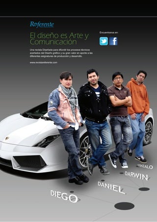 El diseño es Arte y
                                                                                              Encuentranos en:



                               Comunicación
                               Una revista Diseñada para difundir los procesos técnicos
                               acertados del Diseño gráfico y su gran valor en aporte a las
                               diferentes asignaturas de producción y desarrollo.

                               www.revistareferente.com




40
Diseño, Arquitectura y Artes
 