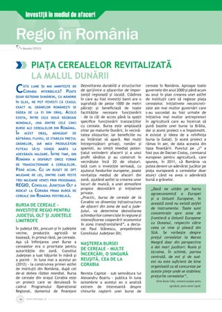 www.inforegio.ro16
Regio în România
Investiţii în mediul de afaceri
Alexandru COTESCU
PIAŢA CEREALELOR REVITALIZATĂ
LA MALUL DUNĂRII
Câtă lume îşi mai aminteşte de
Corabia interbelică? Poate
doar bătrânii dunăreni, cu mândrie
în glas, ne pot povesti că ceasul
exact al grânelor româneşti se
dădea de la ei din oraş. Acolo
exista, între cele două războaie
mondiale, una dintre cele cinci
burse ale cerealelor din România.
În acest oraş, mângâiat de
bătrânul fluviu, se stabilea preţul
grânelor, iar micii producători
puteau să-şi vândă marfa la
adevărata valoare. Între timp, din
România a dispărut orice formă
de tranzacţionare a cerealelor.
Până acum. Cu un buget de opt
milioane de lei, dintre care peste
trei milioane veniţi prin programul
REGIO, Consiliul Judeţean Olt a
ridicat la Corabia prima bursă de
cereale din România postbelică.
BURSA DE CEREALE -
INVESTIŢIE REGIO PENTRU
JUDEŢUL OLT ŞI JUDEŢELE
LIMITROFE
În judeţul Olt, precum şi în judeţele
vecine, producţia agricolă se
bazează, în primul rând, pe cereale.
Aşa că înfiinţarea unei Burse a
cerealelor era o prioritate pentru
autorităţile din zonă. Consiliul
Judeţean a luat hăţurile în mână şi
a pornit – în luna mai a acestui an
(2012) - la construirea primei astfel
de instituţii din România, după cel
de-al doilea război mondial. Bursa
de cereale din oraşul Corabia este
un proiect care se derulează în
cadrul Programului Operaţional
Regional, domeniul de finanţare
Dezvoltarea durabilă a structurilor
de sprijinire a afacerilor de impor­
tanţă regională şi locală. Clădirea
în care au fost investiţi banii are o
suprafaţă de peste 1000 de metri
pătraţi şi beneficiază de toate
facilităţile necesare funcţionării
– de la căi de acces până la spaţii
specifice funcţionării tranzacţiilor
cu cereale. Bursa este amplasată
chiar pe malurile Dunării, în vecină­
tatea silozurilor, iar beneficiile nu
au întârziat să apară. Mai mulţi
întreprinzători privaţi, români şi
spanioli, au simţit imediat poten­
ţialul extinderii afacerii şi a unui
profit sănătos şi au construit în
vecinătate încă 20 de silozuri.
Iată cum o investiţie serioasă, cu
ajutorul fondurilor europene, poate
revitaliza mediul de afaceri din
zonă, ajutând astfel la crearea unor
locuri de muncă, a unei atmosfere
propice dezvoltării şi iniţiativei
private.
„Practic, bursa de cereale de la
Corabia va dinamiza infrastructura
de afaceri din zona de sud a jude­
ţului, va determina dezvoltarea
schimburilor comerciale în regiune şi
intensificarea cooperării economice
în zona transfrontalieră”, a decla­
rat Paul Stănescu, preşedintele
Consiliului Judeţean Olt.
NAŞTEREA BURSEI
DE CEREALE – MULTE
ÎNCERCĂRI, O SINGURĂ
REUŞITĂ, CEA DE LA
CORABIA
Revista Capital – sub semnătura lui
Alexandru Boariu - publica în luna
octombrie a acestui an o analiză
extrem de interesantă despre
chinurile naşterii unei burse de
cereale în România. Aproape toate
guvernele din anul 2000 şi până acum
au avut în plan crearea unei astfel
de instituţii care să regleze piaţa
cerealelor. Iniţiativele neconcreti­
zate ale mai multor guvernări care
s-au succedat au fost urmate de
iniţiativa mai multor antreprenori
în agricultură care au încercat să
pună bazele unei burse la Brăila,
dar şi acest proiect s-a împotmolit.
A existat şi ideea de a reînfiinţa
bursa la Galaţi. Şi acest proiect a
rămas în aer, de data aceasta din
lipsa finanţării. Punctul pe „i” a
fost pus de Dacian Cioloş, comisarul
european pentru agricultură, care
spunea, în 2011, că România va
putea deveni un adevărat jucător pe
piaţa europeană a cerealelor doar
atunci când va avea o adevărată
bursă a grânelor.
„Dacă ne uităm pe harta
agroeconomică a Europei
şi a Uniunii Europene, în
această zonă nu există astfel
de instrumente. Toate sunt
concentrate spre zona de
frontieră a Uniunii Europene
cu Oceanul, respectiv către
ceea ce vine şi pleacă din
SUA. Se vorbeşte despre
preţul cerealelor la Marea
Neagră doar din perspectiva
a doi mari jucători: Rusia şi
Ucraina. În schimb, partea
centrală, de est şi de sud-
est nu este suficient de bine
organizată ca să concureze pe
aceste pieţe unde se stabilesc
preţurile cerealelor”,
afirma Dacian Cioloş, comisarul european pentru
agricultură, pentru revista Capital.
 