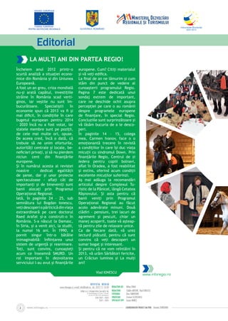 www.inforegio.ro2
LA MULȚI ANI din PARTEA regio!
Încheiem anul 2012 printr-o
scurtă analiză a situaţiei econo­
mice din România şi din Uniunea
Europeană.
A fost un an greu, criza mondială
nu-şi arată capătul, investiţiile
străine în România scad ver­ti­
ginos, iar veştile nu sunt îm­
bu­curătoare. Specialiştii în
eco­nomie spun că 2013 va fi şi
mai dificil, în condiţiile în care
bugetul european pentru 2014
– 2020 încă nu a fost votat, iar
statele membre sunt pe poziţii,
de cele mai multe ori, opuse.
De aceea cred, încă o dată, că
trebuie să ne unim eforturile,
autorităţi centrale şi locale, be­
neficiari privaţi, şi să nu pierdem
niciun cent din finanţările
europene.
Şi în numărul acesta al revistei
noastre – dedicat egalităţii
de şanse, dar şi unor proiecte
spectaculoase - aflaţi cât de
importanţi şi de bineveniţi sunt
banii alocaţi prin Programul
Operaţional Regional.
Iată, în paginile 24 – 25, sub
semnătura lui Bogdan Ionescu,
veţidescoperiopărticicădinviaţa
extraordinară pe care doctorul
Raed Arafat şi-a construit-o în
România. S-a născut la Damasc,
în Siria, şi a venit aici, la studii,
la numai 16 ani. În 1990, a
pornit singur într-o bătălie
inimaginabilă: înfiinţarea unui
sistem de urgenţă şi reanimare.
Toţi, sunt convins, cunoaşteţi
acum ce înseamnă SMURD. Un
rol important în dezvoltarea
serviciului l-au avut şi finanţările
europene. Cum? Citiţi materialul
şi vă veţi edifica.
La final de an ne lămurim şi cum
stăm din punct de vedere al
cunoaşterii programului Regio.
Pagina 7 este dedicată unui
sondaj extrem de important,
care ne deschide ochii asupra
percepţiei pe care o au românii
despre programele europene
de finanţare, în special Regio.
Concluziile sunt surprinzătoare şi
vă lăsăm bucuria de a le desco­
peri.
În paginile 14 – 15, colega
mea, Carmen Ivanov, face o o
emoţionantă trecere în revistă
a condiţiilor în care îşi duc viaţa
micuţii cu sindromul Down. Prin
finanţările Regio, Centrul de zi
Iedera pentru copiii bolnavi,
aflat în Oradea, a fost reabilitat
şi extins, oferind acum condiţii
excelente micuţilor suferinzi.
Aş mai adăuga la recomandări
articolul despre Complexul Tu­
ristic de la Pănicel, lângă Cetatea
Râşnovului. Şi asta pentru că
banii veniţi prin Programul
Operaţional Regional au făcut
acolo adevărate minuni. Două
clădiri - pensiuni, trei lacuri de
agrement şi pescuit, chiar un
manej acoperit, toate vă aşteap­
tă pentru zile de relaxare unice.
Ca de fiecare dată, vă urez
lectură plăcută, pentru că sunt
convins că veţi descoperi un
sumar bogat şi interesant.
Şi pentru că ne vom reîntâlni în
2013, vă urăm Sărbători fericite,
un Crăciun luminos şi La mulţi
ani!
Editorial
Redactor-şef: Mihai CRAIU
Redactori: Cătălin ANTOHE, Vlad IONESCU
FOTOGRAF: Dinu TARNOVAN
GRAFICIAN: Cristian SCUTELNICU
SPECIALIST DTP: Lioara MAREŞ
REVISTA REGIO
www.inforegio.ro; e-mail: info@mdrt.ro; tel.: 0372 11 14 09
ISSN 2069 – 8305
2069 – 8305
TipĂrit la sc tipomar prod com impex srl
Str. General Berthelot nr. 24, Sector 1, Bucureşti,
Tel./Fax: 031/805.53.03, www.tipomar.ro
Coordonator proiect AM POR: Daniela SURDEANU
Vlad IONESCU
www.inforegio.ro
 