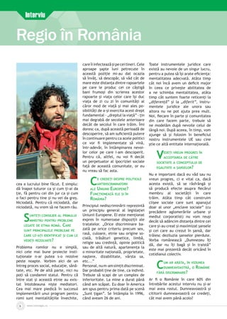 www.inforegio.ro
Regio în România
6
Interviu
cea a lucrului bine făcut. E simplu:
dă înapoi tuturor ca și cum ți-ai da
ție, fă pentru cei din jur ca și cum
o faci pentru tine și nu vei da greș.
Niciodată. Pentru că niciodată, dar
niciodată, nu vrem să ne facem rău.
Sunteți consilier al primului
ministru pentru probleme
legate de etnia romă. Care
sunt principalele probleme pe
care le-ați identificat și cum le
vedeți rezolvate?
Problema romilor nu e simplă,
nici cele mai bune proiecte insti­
tuționale n-ar putea s-o rezolve
peste noapte. Vorbim aici de un
întreg proces social, educație, sănă­
tate, etc. Pe de altă parte, nici nu
poți să condamni statul. Pentru că
între stat și această etnie au exis­
tat întotdeauna niște mediatori.
Cea mai mare piedică în succesul
implementării unui program pentru
romi sunt mentalitățiile învechite,
care îi infectează și pe cei tineri. Cele
aproape șapte luni petrecute în
această poziție mi-au dat ocazia
să învăț, să descopăr, să văd cât de
mare este distanța dintre rapoartele
pe care le produc cei ce câștigă
bani frumoși din scrierea acestor
ra­poarte și viața celor care își duc
viața de zi cu zi în comunități al
că­ror mod de viață și mai ales po­
si­bilități de a-și exercita acest drept
fundamental - „dreptul la viață” - țin
mai degrabă de seco­lele anterioare
decât de secolul în care trăim. Îmi
doresc ca, după a­ceas­tă perioadă de
descoperire, să am suficientă putere
în continuare pentru ca acele politici
ce vor fi implementate să vină,
într-adevăr, în întâmpinarea nevoi-
lor celor pe care i-am descoperit.
Pentru că, altfel, nu voi fi decât
un perpetuator al ipocriziei sociale
față de această comunitate, or eu
nu vreau să fac asta.
Ce credeți despre politicile
antidiscriminatorii
ale Uniunii Europene?
Funcționează ele și în
România?
Principiul nediscriminării reprezintă
un principiu general al legislației
Uniunii Europene. EI este menționat
expres în numeroase dispoziții ale
tratatelor. „Orice discriminare ba­
zată pe orice criteriu precum sex,
rasă, culoare, etnie sau origine so­
cială, trăsături genetice, limbă,
religie sau credință, opinie politică
sau de altă natură, apartenența la
o minoritate națională, proprietate,
naștere, dizabilitate, vârsta sa,
etc...”
Personal,num-amsimțitdiscriminat.
Dar probabil ţine de tine, ca individ.
Trebuie să scapi de un complex de
inferioritate. La mine a durat până
când am scăpat. Eu doar în America
am spus pentru prima dată pe scenă
„Sunt ţigan”. Se întâmpla în 1996,
când aveam 26 de ani.
Toate instrumentele juridice care
există au nevoie de un singur lucru,
pentru a putea să își arate eficiența:
mentalitatea adecvată. Atâta timp
cât noi încă avem un deficit major
în ceea ce privește abilitatea de
a ne schimba mentalitatea, atâta
timp cât suntem foarte reticenți la
„diferență” și la „diferit”, instru­
mentele juridice ale unora sau
altora nu ne pot ajuta prea mult.
Noi, fiecare în parte și comunitatea
din care facem parte, trebuie să
ne modelăm după nevoile celui de
lângă noi. După aceea, în timp, vom
ajunge să și folosim în beneficiul
nostru instrumentele UE sau cine
ştie ce altă entitate internaţională.
Vedeți vreun progres în
acceptarea de către
societate a conceptului de
egalitate a șanselor?
Nu e important dacă eu văd sau nu
vreun progres, ci e vital ca, dacă
acesta există, să se răsfrângă și
să producă efecte asupra fiecărui
membru al societății în care
trăim. Atâta timp cât construim
clișee sociale care sunt apanajul
doar al unor „enclave sociale” (cu
precădere aglomerările urbane și
mediul corporatist) nu vom reuși
decât să adâncim distanța dintre cei
care și-au creat și maximizat șansele
și cei care au crezut în șansă, dar
trăiesc deziluzia șanselor pierdute.
Vorba românească „Dumnezeu îți
dă, dar nu îți bagă și în traistă”
este mai prezentă decât oricând în
cotidianul colectiv.
Cum ar arăta, în viziunea
dumneavoastră, o Românie
fără discriminare?
Ar fi o Românie în care 60% din
întrebările acestui interviu nu și-ar
mai avea rostul. Dumneavoastră și
cititorii dumneavoastră ce credeți,
cât mai avem până acolo?
 