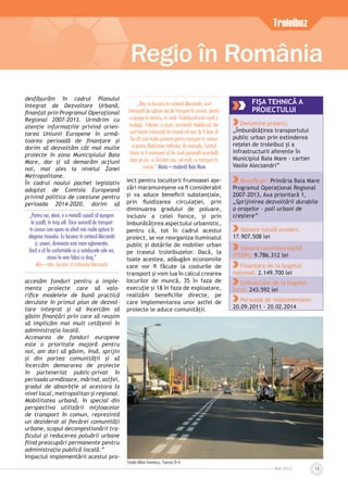 MAI 2013 13
Regio în România
Troleibuz
desfășurăm în cadrul Planului
Integrat de Dezvoltare Urbană,
ﬁnanțat prin Programul Operațional
Regional 2007-2013. Urmărim cu
atenție informațiile privind orien-
tarea Uniunii Europene în urmă-
toarea perioadă de ﬁnanțare și
dorim să dezvoltăm cât mai multe
proiecte în zona Municipiului Baia
Mare, dar și să demarăm acțiuni
noi, mai ales la nivelul Zonei
Metropolitane.
În cadrul noului pachet legislativ
adoptat de Comisia Europeană
privind politica de coeziune pentru
perioada 2014-2020, dorim să
accesăm fonduri pentru a imple-
menta proiecte care să valo-
riﬁce modelele de bună practică
derulate în primul plan de dezvol-
tare integrat și să încercăm să
găsim ﬁnanțări prin care să reușim
să implicăm mai mult cetățenii în
administrația locală.
Accesarea de fonduri europene
este o prioritate majoră pentru
noi, am dori să găsim, însă, sprijin
și din partea comunității și să
încercăm demararea de proiecte
în parteneriat public-privat în
perioada următoare, mărind, astfel,
gradul de absorbție al acestora la
nivel local, metropolitan și regional.
Mobilitatea urbană, în special din
perspectiva utilizării mijloacelor
de transport în comun, reprezintă
un deziderat al ﬁecărei comunități
urbane, scopul decongestionării tra-
ﬁcului și reducerea poluării urbane
ﬁind preocupări permanente pentru
administrația publică locală.”
Impactul implementării acestui pro-
iect pentru locuitorii frumoasei așe-
zări maramureșene va ﬁ considerabil
și va aduce beneﬁcii substanțiale,
prin ﬂuidizarea circulației, prin
diminuarea gradului de poluare,
inclusiv a celei fonice, și prin
îmbunătățirea aspectului urbanistic,
pentru că, tot în cadrul acestui
proiect, se vor reorganiza iluminatul
public și dotările de mobilier urban
pe traseul troleibuzelor. Dacă, la
toate acestea, adăugăm economiile
care vor ﬁ făcute la costurile de
transport și vom lua în calcul crearea
locurilor de muncă, 35 în faza de
execuție și 18 în faza de exploatare,
realizăm beneﬁciile directe, pe
care implementarea unor astfel de
proiecte le aduce comunității.
FIŞA TEHNICĂ A
PROIECTULUI
Denumire proiect:
„Îmbunătăţirea transportului
public urban prin extinderea
reţelei de troleibuz şi a
infrastructurii aferente în
Municipiul Baia Mare – cartier
Vasile Alecsandri”
Beneﬁciar: Primăria Baia Mare
Programul Operațional Regional
2007-2013, Axa prioritară 1,
„Sprijinirea dezvoltării durabile
a orașelor – poli urbani de
creștere”
Valoare totală proiect:
17.907.508 lei
Valoare nerambursabilă
(FEDR): 9.786.312 lei
Finanțare de la bugetul
național: 2.149.700 lei
Coﬁnanțare de la bugetul
local: 243.592 lei
Perioada de implementare:
20.09.2011 - 20.02.2014
„Deºi nu locuiesc în cartierul Alecsandri, sunt
interesatã de opþiuni noi de transport în comun, pentru
a ajunge la serviciu, în zonã. Troleibuzul este rapid ºi
ecologic. Folosesc ºi acum, ocazional, troleibuzul, dar
sunt foarte interesatã de traseul cel nou. Ar fi bine sã
fie cât mai multe proiecte pentru transport în comun
ºi pentru fluidizarea traficului; de exemplu, Centrul
Istoric ar fi interesant sã fie zonã pietonalã accesibilã
doar pe jos, cu bicicleta sau, cel mult, cu transport în
comun.” Maria – studentã Baia Mare
„Pentru noi, elevii, e o metodã uºoarã sã ajungem
la ºcoalã, în timp util. Orice variantã de transport
în comun care apare ne oferã mai multe opþiuni în
alegerea traseului. Eu locuiesc în cartierul Alecsandri
ºi, uneori, dimineaþa este mare aglomeraþie.
Dacã o sã fie confortabile ca ºi autobuzele cele noi,
atunci le vom folosi cu drag.”
Alin – elev, locuitor al cartierului Alecsandri
Strada Mihai Eminescu, Tronson D–E
 