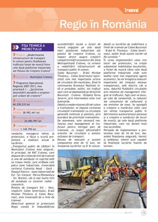 Regio în România
Tramvai
MAI 2013 15
randache, managerul tehnic al
proiectului, a făcut o scurtă pre-
zentare a stadiului actual al
lucrărilor:
„Transportul public de călători în
Municipiul Craiova este asigurat,
în principal, de RAT Craiova, care
dispune de o rețea de linii de tramvai
și una de autobuze ce cuprind atât
un traseu inelar, care străbate cele
patru zone industriale, traversând
cartierul Craiovița Nouă – Gară -
Pasajul Electro - zona industrială de
Est - Str. Caracal - Parcul Romanescu
- Str. Brestei, cât și mai multe linii
de autobuze cu caracter radial –
concentric.
Relația de transport Est – Vest,
respectiv Calea Severinului, B-dul
Nicolae Titulescu și Calea Bucu-
rești, este traversată de o linie de
tramvai.
Obiectivul general al proiectului
Regio constă în îmbunătățirea
accesibilității locale a forței de
muncă angajate pe cele două
mari platforme industriale ale
polului de creștere Craiova, cu
impact direct asupra creșterii
competitivității economice din Zona
Metropolitană Craiova, ca urmare
a reabilitării infrastructurii de
transport public în comun.
Calea București – B-dul Nicolae
Titulescu – Calea Severinului repre-
zintă cele mai importante artere
de circulație din municipiu, ﬁind în
continuarea Drumului Național nr.
65 și preluând, astfel, tot traﬁcul
ușor care se deplasează pe direcțiile
București – Craiova - Drobeta Turnu
Severin, prin intermediul celor trei
bulevarde.
Odată cu modernizarea căii de rulare
a tramvaiului, se impune corelarea
circulației tramvaielor cu circulația
generală (vehicule și pietoni), prin
acordare de prioritate tramvaielor.
De asemenea, este necesară rea-
lizarea unui management al tra-
ﬁcului pentru întregul parc de
tramvaie, cu scopul eﬁcentizării
orarelor de circulație a acestor
mijloace de transport.
Durata de execuție a acestei
componente este de 12 luni, iar
începerea lucrărilor va ﬁ în concor-
danță cu lucrările de reabilitare a
liniei de tramvai pe Calea București
– B-dul N. Titulescu – Calea Severi-
nului, astfel încât aceste lucrări să
ﬁe corelate.”
În urma implementării celor trei
loturi ale proiectului, va creşte
substanţial mobilitatea locuitorilor,
a forţei de muncă către cele două
platforme industriale unde sunt
sediile celor mai importanţi agenţi
economici. Se vor înregistra reduceri
importante ale timpului necesar
transportului, atât electric cât şi
auto, datorită ﬂuidizării circulaţiei
prin sistemul de management inte-
grat al traﬁcului, fapt care va duce,
pe cale de consecinţă, la reduceri
ale consumului de carburanţi şi
ale emiisilor de noxe. Se aşteaptă
o creştere a numărului celor care
vor utiliza transportul public în
detrimentul autoturismului personal
şi o creştere a numărului de locuri
de muncă, pe cele două platforme
industriale, care vor deveni mult
mai accesibile.
Perioada de implementare a pro-
iectelor este de 34 de luni, dar,
având ﬁnanțarea asigurată, harnici
și ambițioși, oltenii sunt capabili
să ﬁnalizeze lucrările înainte de
termen.
FIŞA TEHNICĂ A
PROIECTULUI
Proiect: „Modernizarea
infrastructurii de transport
în comun pentru ﬂuidizarea
traﬁcului forței de muncă între
cele două platforme industriale
ale Polului de Creștere Craiova”
Beneﬁciar: Municipiul Craiova
Programul Operațional
Regional 2007-2013, Axa
prioritară 1 – „Sprijinirea
dezvoltării durabile a orașelor –
poli urbani de creștere”
Valoare totală proiect:
60.228.233 lei
Valoare nerambursabilă
(FEDR): 38.992.441 lei
Finanțare de la bugetul
național: 20.085.997 lei
Coﬁnanțare de la bugetul
local: 1.149.795 lei
 