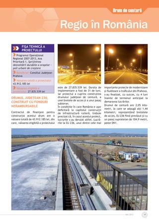 MAI 2013 17
DRUMUL JUDEȚEAN 236,
CONSTRUIT CU FONDURI
NERAMBURSABILE
Contractul de ﬁnanțare pentru
construcția acestui drum are o
valoare totală de 43.912.185 lei, din
care, valoarea eligibilă a proiectului
este de 27.835.539 lei. Durata de
implementare a fost de 31 de luni,
iar proiectul a cuprins construirea
drumului județean de centură, a
unei bretele de acces și a unui pasaj
subteran.
În condițiile în care România e ușor
deﬁcitară la capitolul construcții
de infrastructură rutieră, trebuie
precizat că, în cazul acestui proiect,
lucrurile s-au derulat altfel. Lucră-
rile la DJ 236, unul dintre cele mai
importante proiecte de modernizare
și ﬂuidizare a traﬁcului din Prahova,
s-au ﬁnalizat, cu succes, cu 4 luni
înainte de termenul anticipat la
demararea lucrărilor.
Drumul de centură are 2,05 kilo-
metri, la care se adaugă alți 1,44
kilometri, reprezentând bretelele
de acces, DJ 236 ﬁind prevăzut și cu
un pasaj suprateran de 104,9 metri,
peste DN1.
Regio în România
Drum de centură
FIŞA TEHNICĂ A
PROIECTULUI
Programul Operațional
Regional 2007-2013, Axa
Prioritară 1, Sprijinirea
dezvoltării durabile a orașelor -
poli urbani de creștere
Beneﬁciar: Consiliul Județean
Prahova
Valoarea totală a proiectului:
43.912.185 lei
Valoarea eligibilă a
proiectului: 27.835.539 lei
 