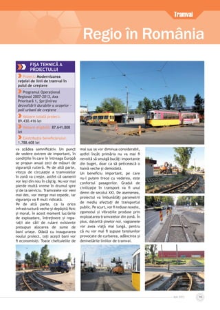 MAI 2013 19
Regio în România
Tramvai
va scădea semniﬁcativ. Un punct
de vedere extrem de important, în
condițiile în care în întreaga Europă
se propun anual zeci de măsuri de
siguranță rutieră. Pe de altă parte,
viteza de circulație a tramvaielor
în zonă va crește, astfel că oamenii
vor ieși din nou în câștig. Nu vor mai
pierde multă vreme în drumul spre
și de la serviciu. Tramvaiele vor veni
mai des, vor merge mai repede, iar
siguranța va ﬁ mult ridicată.
Pe de altă parte, ca la orice
infrastructură veche și depășită ﬁzic
și moral, în acest moment lucrările
de exploatare, întreținere și repa-
rații ale căii de rulare existente
presupun alocarea de sume de
bani uriașe. Odată cu inaugurarea
noului proiect, toți acești bani vor
ﬁ economisiți. Toate cheltuielile de
mai sus se vor diminua considerabil,
astfel încât primăria nu va mai ﬁ
nevoită să smulgă bucăți importante
din buget, doar ca să peticească o
haină veche și demodată.
Un beneﬁciu important, pe care
nu-l putem trece cu vederea, este
confortul pasagerilor. Gradul de
civilizație în transport va ﬁ unul
demn de secolul XXI. De asemenea,
proiectul va îmbunătăți parametrii
de mediu afectați de transportul
public. Pe scurt, vor ﬁ reduse noxele,
zgomotul și vibrațiile produse prin
exploatarea tramvaielor din zonă. În
plus, datorită șinelor noi, vagoanele
vor avea viață mai lungă, pentru
că nu vor mai ﬁ supuse tensiunilor
provocate de curbarea, adâncirea și
denivelările liniilor de tramvai.
FIŞA TEHNICĂ A
PROIECTULUI
Proiect: Modernizarea
rețelei de linii de tramvai în
polul de creștere
Programul Operațional
Regional 2007-2013, Axa
Prioritară 1, Sprijinirea
dezvoltării durabile a orașelor -
poli urbani de creștere
Valoare totală proiect:
89.430.416 lei
Valoare eligibilă: 87.641.808
lei
Contribuția beneﬁciarului:
1.788.608 lei
 
