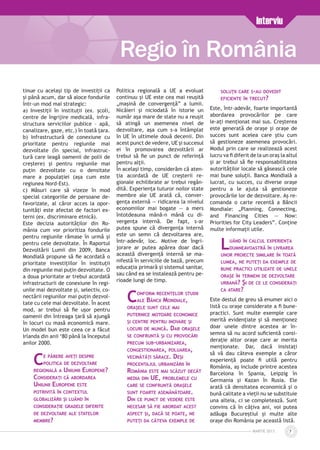 MARTIE 2013 7
Regio în România
Interviu
tinue cu acelaşi tip de investiţii ca
şi până acum, dar să aloce fondurile
într-un mod mai strategic:
a) Investiţii în instituţii (ex. şcoli,
centre de îngrijire medicală, infra­
structura serviciilor publice – apă,
canalizare, gaze, etc.) în toată ţara.
b) Infrastructură de conexiune cu
prioritate pentru regiunile mai
dezvoltate (în special, infra­struc­
tură care leagă oamenii de polii de
creştere) şi pentru regiunile mai
puţin dezvoltate cu o densitate
mare a populaţiei (aşa cum este
regiunea Nord-Est).
c) Măsuri care să vizeze în mod
special categoriile de persoane de­
favorizate, al căror acces la opor­
tunităţi este afectat de factori ex­
terni (ex. discriminare etnică).
Este decizia autorităţilor din Ro­
mânia cum vor prioritiza fondurile
pentru regiunile rămase în urmă şi
pentru cele dezvoltate. În Raportul
Dezvoltării Lumii din 2009, Banca
Mondială propune să fie acordată o
prioritate investiţiilor în instituţii
din regiunile mai puţin dezvoltate. O
a doua prioritate ar trebui acordată
infrastructurii de conexiune în regi­
unile mai dezvoltate şi, selectiv, co­
nectării regiunilor mai puţin dezvol­
tate cu cele mai dezvoltate. În acest
mod, ar trebui să fie uşor pentru
oamenii din întreaga ţară să ajungă
în locuri cu masă economică mare.
Un model bun este ceea ce a făcut
Irlanda din anii ‘80 până la începutul
anilor 2000.
Ce părere aveţi despre
politica de dezvoltare
regională a Uniunii Europene?
Consideraţi că abordarea
Uniunii Europene este
potrivită în contextul
globalizării şi luând în
considerație gradele diferite
de dezvoltare ale statelor
membre?
Politica regională a UE a evoluat
continuu şi UE este cea mai reuşită
„maşină de convergenţă” a lumii.
Nicăieri şi niciodată în istorie un
număr aşa mare de state nu a reuşit
să atingă un asemenea nivel de
dezvoltare, aşa cum s-a întâmplat
în UE în ultimele două decenii. Din
acest punct de vedere, UE şi succesul
ei în promovarea dezvoltării ar
trebui să fie un punct de referinţă
pentru alţii.
În acelaşi timp, considerăm că aten­
ția acordată de UE creșterii re­
gionale echilibrate ar trebui regân­
dită. Experienţa tuturor noilor state
membre ale UE arată că, conver­
genţa externă — ridicarea la nivelul
economiilor mai bogate — a mers
întotdeauna mână-n mână cu di­
vergenţa internă. De fapt, s-ar
putea spune că divergenţa internă
este un semn că dezvoltarea are,
într-adevăr, loc. Motive de îngri­
jorare ar putea apărea doar dacă
această divergenţă internă se ma­
nifestă în serviciile de bază, precum
educaţia primară şi sistemul sanitar,
sau când ea se instalează pentru pe­
rioade lungi de timp.
Conform recentelor studii
ale Băncii Mondiale,
oraşele sunt cele mai
puternice motoare economice
şi centre pentru inovare şi
locuri de muncă. Dar oraşele
se confruntă şi cu provocări
precum sub-urbanizarea,
congestionarea, poluarea,
vecinătăţi sărace. Deşi
procentajul urbanizării în
România este mai scăzut decât
media din UE, problemele cu
care se confruntă oraşele
sunt foarte asemănătoare.
Din ce punct de vedere este
necesar să fie abordat acest
aspect şi, dacă se poate, ne
puteţi da câteva exemple de
soluţii care s-au dovedit
eficiente în trecut?
Este, într-adevăr, foarte importantă
abordarea provocărilor pe care
le-aţi menţionat mai sus. Creşterea
este generată de oraşe şi oraşe de
succes sunt acelea care ştiu cum
să gestioneze asemenea provocări.
Modul prin care se realizează acest
lucru va fi diferit de la un oraş la altul
şi ar trebui să fie responsabilitatea
autorităţilor locale să găsească cele
mai bune soluţii. Banca Mondială a
lucrat, cu succes, cu diverse oraşe
pentru a le ajuta să gestioneze
provocările lor de dezvoltare. Aş re­
comanda o carte recentă a Băncii
Mondiale: „Planning, Connecting,
and Financing Cities — Now:
Priorities for City Leaders”. Conţine
multe informaţii utile.
Luând în calcul experienţa
dumneavoastră în livrarea
unor proiecte similare în toată
lumea, ne puteţi da exemple de
bune practici utilizate de unele
oraşe în termeni de dezvoltare
urbană? Şi de ce le consideraţi
ca atare?
Este destul de greu să enumer aici o
listă cu oraşe considerate a fi bune-
practici. Sunt multe exemple care
merită evidenţiate şi să menţionez
doar unele dintre acestea ar în­
semna să nu acord suficientă consi­
deraţie altor oraşe care ar merita
menţionate. Dar, dacă insistaţi
să vă dau câteva exemple a căror
experienţă poate fi utilă pentru
România, aş include printre acestea
Barcelona în Spania, Leipzig în
Germania şi Kazan în Rusia. Ele
arată că densitatea economică şi o
bună calitate a vieţii nu se substituie
una alteia, ci se completează. Sunt
convins că în câţiva ani, voi putea
adăuga Bucureştiul şi multe alte
oraşe din România pe această listă.
 