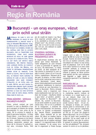 www.inforegio.ro8
Regio în România
Vlad IONESCU
Studiu de caz
Materialul pe care îl veţi citi
îşi propunea să aducă în faţa
dumneavoastră o analiză seacă a
ceea ce înseamnă Bucureştiul acum,
la 23 de ani de la Revoluţia din 89.
Cât de mult s-a schimbat, în bine sau
nu, capitala unei ţări cu accente
balcanice, dar cu traiectorie clar
occidentală, chiar dacă uneori
nevăzută de vălul pe care singuri
ne place să îl punem pe ochi. Totul
s-a dat peste cap dintr-o simplă
coincidenţă. Un prieten francez,
care lucrează pentru un cunoscut
club de fotbal din Anglia, m-a
vizitat în săptămâna premergătoare
scrierii celor ce urmează. L-am
însoţit şi ajutat, timp de doar două
zile, să rezolve toate sarcinile de
serviciu pe care le avea în vederea
organizării unui mare eveniment
fotbalistic ce ar putea avea loc
în vară. Astfel am avut ocazia ca,
trecând prin aproape toate locurile
importante ale Micului Paris, să văd
reacţiile la cald ale unui cetăţean
vestic care ne vizita oraşul pentru
prima oară în viaţa lui.
PRIMA MÂNDRIE – ŞOSEAUA
BUCUREŞTI-PLOIEŞTI
Firesc, primul contact pe care
Armand l-a luat cu România a fost
de la aeroport la hotelul din nordul
Bucureştiului în care urma să fie
cazat. De la urcarea în maşină şi
până în parcarea hotelului – în Piaţa
Presei Libere – n-am făcut mai mult
de 10 minute. Şoseaua cu trei benzi
pe sens, centrele comerciale din
Băneasa, pasarelele, pasajul sub­
teran de la intrarea în capitală şi,
mai ales, circulaţia fluviu, fără
pic de coadă de maşini, l-au făcut
să-şi exprime primele păreri: „O
la la, seamănă cu intrarea în Paris
dinspre vest”. Da, Armand, ai drep­
tate, dar ce nu ştii tu este că acum
doi, trei ani, aici stăteam la coadă
câte o oră, două.
STADIONUL NAŢIONAL –
BIJUTERIA LĂUDATĂ DE
PREŞEDINTELE UEFA
În după-amiaza aceleiaşi zile am
plecat spre Arena Naţională. O
vizită obligatorie pe care Armand
o avea ca prioritate în agenda lui
de lucru. Vă mărturisesc, cu mâna
pe inimă, că abia aşteptam să îi
văd trăirea în momentul în care va
păşi în arenă. Ştiam că va fi una de
uimire, copleşitoare. Văzusem de la
doi paşi, la propriu, cu doar câteva
luni în urmă, reacţia pe care a avut-o
starul Barcelonei, Lionel Messi,
atunci când a păşit pentru prima oară
pe gazonul stadionului la istoricul
meci amical pe care Barcelona l-a
jucat la Bucureşti. Pentru Armand
– atenţie, omul a inspectat cam
toate stadioanele mari ale lumii, nu
doar ale Europei – răsuflarea tăiată
a spus totul: „E perfect, perfect.
Sigur suntem la Bucureşti?”. Am
zâmbit. Da, suntem la Bucureşti,
iar pe acest stadion au jucat sau au
cântat deja, într-un an şi jumătate
de la inaugurare, o mulţime de
vedete internaţionale. Îmi amintesc
şi acum ce spunea co-naţionalul
său, Michel Platini, preşedintele
UEFA: „Sunt încântat de ce am
văzut, aţi făcut un stadion foarte
frumos. O ţară precum România
avea nevoie de un stadion naţional
modern”. Cu siguranţă boss-ul UEFA
avea dreptate. Şi de aceea ne-a
dat în organizare şi finala Europa
League care a adus în România
peste 40.000 de turişti din întreaga
Europă. Înainte de Arena Naţională
aici era un stadion comunist, unde
microbiştii nici măcar nu mai a­veau
chef să păşească. Cum să îţi ardă
să îţi aduci familia la un meci când
scaunele prăfuite şi stri­cate îţi
rupeau spatele? Când ac­cesul spre
tribune şi peluze se făcea printre
nişte garduri de fier care aminteau
mai degrabă a lagăr decât a
competiţie sportivă? 2 la 0 România
– Armand.
PARCAREA DE LA
UNIVERSITATE – MODEL DE
CIVILIZAŢIE
Prima zi a francezului specialist
în marketing sportiv trebuia să
se încheie cu o masă bună şi un
vin pe măsură. Doar vine din
patria delicateselor şi a licorii de
Bordeaux, nu? Slavă Cerului că
există Centrul Vechi – mi-am zis.
Cu detaşare şi linişte, am condus
maşina până la Universitate şi am
intrat în noua parcare subterană,
inaugurată anul trecut. „Înainte
să mă urc în avion am google-it
despre Bucureşti, iar ce m-a frapat
a fost că aveţi mari probleme cu
parcările. Că nu aveţi unde să vă
lăsaţi maşinile, mai ales în centru.
Şi suntem în centrul Bucureştiului,
nu? Nu mă păcăleşti?” Da, Armand,
suntem în centru şi nu te păcălesc.
Bucureşti – un oraş european, văzut
prin ochii unui străin
 