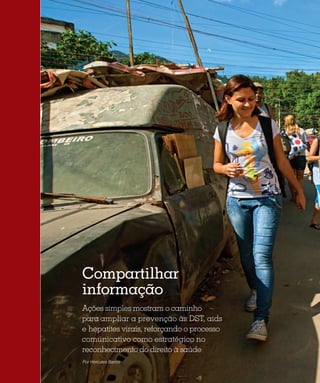 48
Compartilhar
informação
Ações simples mostram o caminho
para ampliar a prevenção às DST, aids
e hepatites virais, reforçando o processo
comunicativo como estratégico no
reconhecimento do direito à saúde
Por Hércules Barros
 