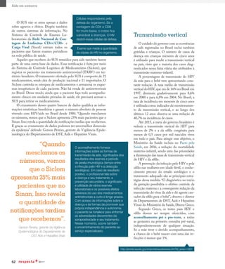 62
Aids em números
O cuidado do governo com as ocorrências
de aids registradas no Brasil inclui também
grávidas e crianças. O número de casos da
doença em crianças menores de cinco anos
é utilizado para medir a transmissão vertical
no país, visto que a maioria dos casos diag-
nosticados nessa faixa etária são atribuídos à
transmissão materno-infantil.
A porcentagem de transmissão do HIV
da mãe para o bebê vem apresentando cons-
tante redução. A taxa média de transmissão
vertical do HIV,que era de 16% no Brasil em
1997, diminuiu gradativamente para 8,6%
em 2000 e para 6,8% em 2004. No Brasil, a
taxa de incidência em menores de cinco anos
é utilizada como indicador de monitoramen-
to da transmissão vertical, e ao longo dos
últimos 12 anos observa-se uma redução de
40,7% na incidência de casos.
Até 2015, a meta do governo brasileiro é
reduzir a transmissão vertical do HIV para
menos de 2% e a da sífilis congênita para
menos de 0,5 casos por mil nascidos vivos
em todo o país. Para atingir esse objetivo, o
Ministério da Saúde incluiu no Pacto pela
Saúde, em 2006, a redução da mortalidade
materno-infantil, sendo uma das prioridades
a diminuição das taxas de transmissão vertical
do HIV e da sífilis.
A prevenção da infecção pelo HIV e pela
sífilis nas mulheres em idade fértil, o conhe-
cimento precoce do estado sorológico e o
tratamento adequado são as principais estra-
tégias dessa medida.“O diagnóstico no início
da gestação possibilita o efetivo controle da
infecção materna e a consequente redução da
transmissão do vírus da aids e do agente cau-
sador da sífilis para o bebê”, observa o diretor
do Departamento de DST, Aids e Hepatites
Virais do Ministério da Saúde,Dirceu Greco.
Segundo Greco, os testes para HIV e
sífilis devem ser sempre oferecidos, com
aconselhamento pré e pós-teste, a todas
as gestantes na primeira consulta pré-natal,
independentemente de qualquer situação.
Se a mãe tiver o devido acompanhamento,
a chance de o bebê nascer com uma das in-
fecções é menor que 1%.
Transmissão vertical
O SUS não se atém apenas a dados
sobre agravos e óbitos. Dispõe também
de outros sistemas de informação. No
Sistema de Controle de Exames La-
boratoriais da Rede Nacional de Con-
tagem de Linfócitos CD4+/CD8+ e
Carga Viral (Siscel) entram todos os
pacientes que fazem exames periódicos
na rede pública de saúde.
Aqueles que recebem do SUS remédios para aids também fazem
parte de uma outra base de dados. Essa notificação é feita por meio
do Sistema de Controle Logístico de Medicamentos (Siclom), que
registra os pacientes em tratamento antirretroviral (TARV) em ter-
ritório brasileiro. O tratamento ofertado pelo SUS é composto de 21
medicamentos, sendo dez de produção nacional e 11 importados. O
Siclom controla os estoques de medicamentos e armazena os esque-
mas terapêuticos de cada paciente. Não há venda de antirretrovirais
no Brasil. Desse modo, ainda que o paciente faça todo acompanha-
mento clínico em unidades privadas de saúde, ele precisará acessar o
SUS para retirar os medicamentos.
O cruzamento desses quatro bancos de dados qualifica as infor-
mações estatísticas brasileiras e geram o número absoluto de pessoas
vivendo com HIV/aids no Brasil desde 1980. “Quando mesclamos
os números, vemos que o Siclom apresenta 25% mais pacientes que o
Sinan. Isso revela a quantidade de notificações tardias que recebemos.
E graças ao cruzamento de dados podemos ter uma melhor dimensão
da epidemia” defende Gerson Pereira, gerente de Vigilância Epide-
miológica do Departamento de DST, Aids e Hepatites Virais.
O aconselhamento fornece
informações sobre as formas de
transmissão da aids, significados dos
resultados dos exames e período
de janela imunológica (tempo entre
a infecção pelo HIV e a detecção
sorológica). Em caso de resultado
positivo, o profissional fala sobre
a doença e seu tratamento, a
prevenção secundária, o significado
e utilidade de vários exames
laboratoriais e os possíveis efeitos
adversos do uso dos medicamentos
antirretrovirais a curto e longo prazos.
Com acesso às informações sobre a
doença e às formas de promover sua
própria independência e autonomia,
o paciente se fortalece para enfrentar
as adversidades decorrentes da
soropositividade e seu tratamento.
Nesse momento, ocorre também
o encaminhamento do paciente ao
serviço especializado.
“Quando
mesclamos os
números, vemos
que o Siclom
apresenta 25% mais
pacientes que no
Sinan. Isso revela
a quantidade de
notificações tardias
que recebemos”.
Gerson Pereira, gerente de Vigilância
Epidemiológica do Departamento de
DST, Aids e Hepatites Virais
Exame que mede a quantidade
de cópias do HIV no organismo.
Células responsáveis pela
defesa do organismo. Se a
contagem de CD4 e CD8
for muito baixa, o corpo fica
vulnerável a doenças. O HIV
destrói essas células de defesa.
http://portal.saude.gov.br/portal/saude/area.cfm?id_area=1021
 