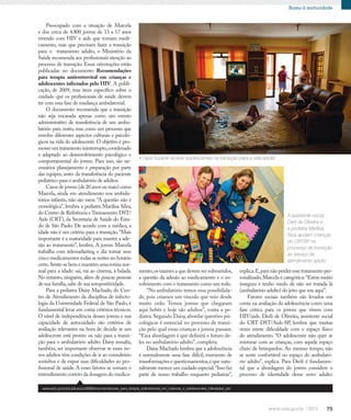 75
Rumo à maturidade
Preocupado com a situação de Marcela
e dos cerca de 4.800 jovens de 13 a 17 anos
vivendo com HIV e aids que tomam medi-
camento, mas que precisam fazer a transição
para o tratamento adulto, o Ministério da
Saúde recomenda aos profissionais atenção ao
processo de transição. Essas orientações estão
publicadas no documento Recomendações
para terapia antirretroviral em crianças e
adolescentes infectados pelo HIV. A publi-
cação, de 2009, traz item específico sobre o
cuidado que os profissionais de saúde devem
ter com essa fase de mudança ambulatorial.
O documento recomenda que a transição
não seja encarada apenas como um evento
administrativo de transferência de um ambu-
latório para outro, mas como um processo que
envolve diferentes aspectos culturais e psicoló-
gicos na vida do adolescente.O objetivo é pro-
moverumtratamentoininterrupto,coordenado
e adaptado ao desenvolvimento psicológico e
comportamental do jovem. Para isso, são ne-
cessários planejamento e preparação por parte
das equipes, antes da transferência do paciente
pediátrico para o ambulatório de adultos.
Casos de jovens (de 20 anos ou mais) como
Marcela, ainda em atendimento nos ambula-
tórios infantis, não são raros.“A questão não é
cronológica”, lembra a pediatra Marilisa Silva,
do Centro de Referência eTreinamento DST/
Aids (CRT), da Secretaria de Saúde do Esta-
do de São Paulo. De acordo com a médica, a
idade não é um critério para a transição.“Mais
importante é a maturidade para manter a ade-
são ao tratamento”, lembra. A jovem Marcela
trabalha com telemarketing e diz tomar seus
cinco medicamentos todas as noites no horário
certo.Sente-se bem e mantém uma rotina nor-
mal para a idade: sai, vai ao cinema, à balada.
No entanto, ninguém, além de poucas pessoas
de sua família,sabe de sua soropositividade.
Para a pediatra Daisy Machado, do Cen-
tro de Atendimento da disciplina de infecto-
logia da Universidade Federal de São Paulo, é
fundamental levar em conta critérios técnicos.
O nível de independência desses jovens e sua
capacidade de autocuidado são critérios de
avaliação relevantes na hora de decidir se um
adolescente está pronto ou não para a transi-
ção para o ambulatório adulto. Daisy ressalta,
também, ser importante observar se esses no-
vos adultos têm condições de ir ao consultório
sozinhos e de expor suas dificuldades ao pro-
fissional de saúde. A esses fatores se somam o
entendimento correto da dosagem do medica-
A assistente social
Derli de Oliveira e
a pediatra Marilisa
Silva ajudam crianças
do CRT/SP, no
processo de transição
ao serviço de
atendimento adulto
A casa Suzane recebe adolescentes na transição para a vida adulta
mento,os exames a que devem ser submetidos,
a questão da adesão ao medicamento e o en-
volvimento com o tratamento como um todo.
“No ambulatório temos essa possibilida-
de, pois criamos um vínculo que veio desde
muito cedo. Temos jovens que chegaram
aqui bebês e hoje são adultos”, conta a pe-
diatra.Segundo Daisy,abordar questões psi-
cológicas é essencial no processo de transi-
ção pelo qual essas crianças e jovens passam.
“Essa abordagem é que definirá o futuro de-
les no ambulatório adulto”, completa.
Daisy Machado lembra que a adolescência
é normalmente uma fase difícil, momento de
transformações e questionamentos,e que natu-
ralmente merece um cuidado especial.“Isso faz
parte de nosso trabalho enquanto pediatras”,
explica.E,para não perder esse tratamento per-
sonalizado,Marcela é categórica:“Estou muito
insegura e tenho medo de não ser tratada lá
(ambulatório adulto) do jeito que sou aqui”.
Fatores sociais também são levados em
conta na avaliação da adolescência como uma
fase crítica para os jovens que vivem com
HIV/aids. Derli de Oliveira, assistente social
do CRT-DST/Aids-SP, lembra que muitas
vezes existe dificuldade com o espaço físico
do atendimento. “O adolescente não quer se
misturar com as crianças, com aquele espaço
cheio de brinquedos. Ao mesmo tempo, não
se sente confortável no espaço do ambulató-
rio adulto”, explica. Para Derli é fundamen-
tal que a abordagem do jovem considere o
processo de identidade desse novo adulto.
www.aids.gov.br/publicacao/2009/recomendacoes_para_terapia_antirretroviral_em_criancas_e_adolescentes_infectados_pel
 