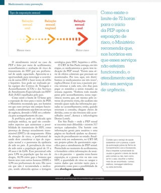 82
Medicamento como prevenção
O atendimento inicial no caso da
PEP é feito por meio de acolhimento,
aconselhamento e avaliação de risco de
transmissão do HIV por um profissio-
nal de saúde capacitado. Aproveita-se a
oportunidade para investigar a ocorrên-
cia de outras DST e fazer testes de sífilis
e hepatites. Isso pode ser realizado pe-
las equipes dos Centros de Testagem e
Aconselhamento (CTA) e dos Serviços
de Atendimento Especializado em HIV/
Aids (SAE) espalhados pelo país.
Como existe o limite de 72 horas após
a exposição de risco para o início da PEP,
o Ministério recomenda que, nos horários
em que esses serviços não estejam funcio-
nando, o atendimento seja feito em serviços
de urgência, devendo o SAE ser a referên-
cia para acompanhamento do caso.
A profilaxia pode ser indicada após
avaliação médica, na qual são conside-
rados aspectos que aumentam a possi-
bilidade de transmissão do HIV, como
presença de doença sexualmente trans-
missível (DST) e de sangramento. Além
da situação de risco, o profissional de
saúde deve considerar o tipo de expo-
sição sexual e o panorama da epidemia
de aids no país. A prevalência do vírus
da aids entre a população geral de 15 a
49 anos é de 0,6%. Esse percentual sobe
para 5,9% na população que faz uso de
drogas, 10,5% entre gays e homens que
fazem sexo com outros homens (HSH) e
4,9% nos profissionais do sexo. Há casos
em que não é recomendada a medica-
ção, sendo oferecida apenas a testagem
Tipo de exposição sexual
Relação
sexual
oral
Relação
sexual
vaginal
Relação
sexual
anal
Menor risco Maior risco
Como existe o
limite de 72 horas
para o início
da PEP após a
exposição de
risco, o Ministério
recomenda que,
nos horários em
que esses serviços
não estejam
funcionando, o
atendimento seja
feito em serviços
de urgência.
sorológica para HIV, hepatites e sífilis.
O CRT de São Paulo entrega, em três
etapas, os medicamentos a quem tem in-
dicação da PEP sexual. “Existe uma sé-
rie de efeitos colaterais que precisam ser
monitorados. Por isso, aqui, nós distri-
buímos os medicamentos em três vezes”,
explica Denise. Com isso, o paciente pre-
cisa retornar a cada sete, oito dias para
pegar os remédios a serem tomados na
semana seguinte. “Embora todo mundo
passe pelo aconselhamento, nossa expe-
riência mostra que, até mesmo pelo es-
tresse da primeira visita, eles acabam não
retendo quase nada das informações pas-
sadas no aconselhamento; então, quando
retornam à consulta, chegam cheios de
dúvidas, como se não tivessem sido acon-
selhados antes”, destaca a infectologista
Denise Lotufo.
Em São Paulo – onde a PEP sexual
se encontra mais difundida – existem 317
serviços cadastrados. Um hotsite com
informações gerais para usuários e uma
página no facebook ajudam na dissemi-
nação do procedimento no estado. Atual-
mente está em andamento, no CRT-SP,
um projeto-piloto de questionário espe-
cífico para o atendimento de PEP sexual.
Preenchido no momento do acolhimento,
o formulário coleta informações do usuá-
rio e do parceiro – quantas vezes houve
exposição, se a pessoa vive ou não com
HIV, a quantidade de vírus no sangue e
outros dados que servirão tanto para o
prontuário como para a possibilidade de
uma abordagem consentida.
www.aids.gov.br/tags/tags-do-portal/abordagem-consentida
Contato que o serviço de saúde
estabelece com a pessoa, a partir
da autorização prévia de Termo de
Consentimento Livre e Esclarecido.
Visa a respeitar a privacidade do
usuário e garantir o direito de decidir
pelo contato ou não, bem como,
se for o caso, escolher o melhor
meio de ser encontrado - correio,
telefone, mensagem eletrônica
ou visita domiciliar.
 