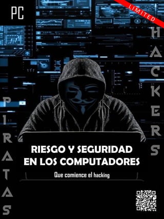 PC
RIESGO Y SEGURIDAD
EN LOS COMPUTADORES
Que comience el hacking
 