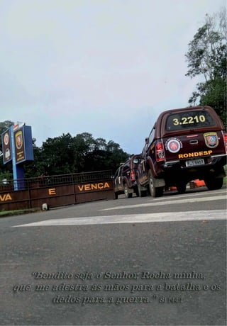 Para que o mal sucumba para sempre diante de nós ! | 9
REVISTA RONDESP SULCOMPANHIA INDEPENDENTE DE POLICIAMENTO TÁTICO SUL | REVISTA COMEMORATIVA 5 ANOS
 