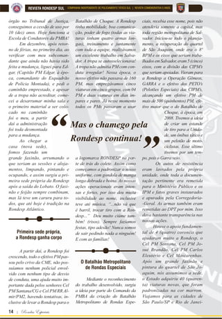 14 | Rondas Especiais
REVISTA RONDESP SUL COMPANHIA INDEPENDENTE DE POLICIAMENTO TÁTICO SUL | REVISTA COMEMORATIVA 5 ANOS
órgão no Tribunal de Justiça,
conseguimos a cessão de uso por
10 (dez) anos. Hoje funciona a
Escola de Condutores da PMBA!
Em dezembro, após retor-
no de férias, no primeiro dia, ao
YHUL¿FDU FRP PHX VXEFRPDQ
dante que ainda não havia sido
feita a mudança, liguei para Ed-
gar, (Capitão PM Edgar, à épo-
ca, comandante do Esquadrão
de Polícia Montada), e pedi o
caminhão emprestado, e apesar
de a tropa não acreditar, come-
cei a desarrumar minha sala e
o primeiro material a ser colo-
cado no caminhão
foi o meu, a partir
daí a administração
foi toda desmontada
para a mudança.
Ao chegar a
casa (nova sede),
fomos fazendo um
grande faxinão, arrumando o
que seriam as sessões e aloja-
mentos, limpando, pintando e
ocupando, e assim surgiu a pri-
meira sede própria da Rondesp
após a saída do Lobato. O faxi-
não e feijão sempre combinam,
mas lá teve um caruru para to-
dos, que até hoje é tradição na
Rondesp Atlântico.
Primeira sede própria,
a Rondesp ganha corpo
A partir daí, a Rondesp foi
crescendo, todo o efetivo PM pas-
sou pelo crivo da CME, não pos-
suíamos nenhum policial envol-
vido com nenhum tipo de desvio
de conduta, uma ajuda muito im-
portante dada pelos senhores Cel
PM Santana/CG e Cel PM RR Al-
mir/PM2, havendo tentativas, in-
clusive de levar a Rondesp para o
Batalhão de Choque. A Rondesp
tinha mobilidade, boa comunica-
ção, poder de fogo (todas as via-
turas tinham quatro armas lon-
gas), treinamento e juntamente
com toda a equipe, realizávamos
um excelente trabalho em Salva-
dor. A tropa se autosselecionava!
A tropa não admitia PM com con-
duta irregular! Nessa época, o
nosso efetivo não passava de 160
PM, mas empregávamos cinco
viaturas em cinco grupos, com 04
PM e duas viaturas em dias ím-
pares e pares. Já nesse momento
todos os PMs passaram a usar
a logomarca RONDESP na par-
te de trás do colete. Assim como
começamos a padronizar o nosso
uniforme, com gondola de manga
longa dobrada e boina. As nossas
ações operacionais eram inten-
sas e fortes, por isso deu muita
visibilidade ao nome, inclusive
teve até música. “...não vá que
é barril, trocar tiro com a Ron-
desp...” Deu muito ciúme tam-
bém! (risos). Sempre fazíamos
festas, tipo adesão! Nunca somos
de sair pedindo nada a ninguém!
E com as famílias!
O Batalhão Metropolitano
de Rondas Especiais
Mediante o reconhecimento
do trabalho desenvolvido, surgiu
a ideia por parte do Comando da
PMBA da criação do Batalhão
Metropolitano de Rondas Espe-
ciais, recebia esse nome, pois não
atenderia somente a capital, mas
toda região metropolitana de Sal-
vador. Iniciou-se todo o planeja-
mento, a recuperação do quartel
de São Joaquim, onde era o 8º
BPM e os eixos que seriam traba-
lhadosemSalvador,eram5(cinco)
eixos, com a divisão das CIPM’s
que seriam apoiadas. Vieram para
a Rondesp a Operação Gêmeos,
GARRA e o efetivo dos PETO’s
(Pelotões Especiais) das CIPM’s,
alcançando um efetivo PM de
mais de 500 (quinhentos) PM, efe-
tivo maior que o do Batalhão de
Choque, à época, em
2008. Tivemos a ideia
de criar um estande
de tiro para a Unida-
de, um ônibus tático e
um pelotão de moto-
ciclistas. Esse último
tivemos por um tem-
po, pois o Garra veio.
Os autos de resistência
eram lavrados pela própria
unidade, onde toda a documen-
tação pertinente era remetida
para o Ministério Público e os
IPM e fatos graves instaurados
e apurados pela Corregedoria-
-Geral. As armas também eram
remetidas ao DPT por mim. Isso
dava bastante transparência nas
nossas ações.
Houve o apoio fundamen-
tal de 4 (quatro) coronéis que
ajudaram muito a Rondesp, o
Cel PM Santana, Cel PM Jo-
sué Brandão, Cel PM Carlos
Eleutério e Cel Mascarenhas.
Após um grande faxinão e
pintura do quartel de São Jo-
aquim, nós assumimos a sede,
o Estado adquiriu 40 (quaren-
ta) viaturas novas, que foram
padronizadas na cor marrom.
Viajamos para as cidades de
São Paulo/SP e Rio de Janei-
Mas o chamego pela
Rondesp continua!“ “
 