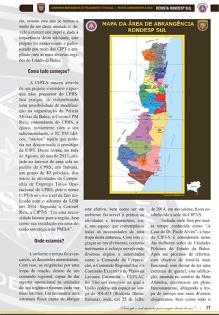 Para que o mal sucumba para sempre diante de nós ! | 17
REVISTA RONDESP SULCOMPANHIA INDEPENDENTE DE POLICIAMENTO TÁTICO SUL | REVISTA COMEMORATIVA 5 ANOS
rio, missão esta que se tornou a
razão de ser desta unidade e, de-
vido a exercer este papel e, dada à
importância desta atividade, este
projeto foi modernizado e padro-
nizado por meio das CIPT e am-
pliado para as mais diversas regi-
ões do Estado da Bahia.
Como tudo começou?
A CIPT-S nasceu através
de um projeto visionário e (por-
que não) precursor do CPRS.
Isto porque, já vislumbrando
XPD SRVVLELOLGDGH GH PRGL¿FD
ção na organização da Polícia
Militar da Bahia, o Coronel PM
Reis, comandante do CPRS, à
época, juntamente com o seu
subcomandante, o TC PM Idil-
ceu, “startou” aquilo que pode-
ria ser denominado o protótipo
da CIPT. Desta forma, no mês
de Agosto, do ano de 2013, alo-
jada no interior de uma sala no
prédio do CPRS, em Itabuna,
um grupo de 40 policiais, deu
inicio às atividades da Compa-
nhia de Emprego Tático Ope-
racional do CPRS, pois o nome
CIPT-S só viria a ser de fato uti-
lizado com o advento da LOB
em 2014. Segundo o Coronel
Reis, a CIPT-S “Era uma neces-
sidade latente para a região, bem
como sua instalação era uma de-
cisão estratégica da PMBA”.
Onde estamos?
Conforme o tempo foi avan-
çando, as demandas aumentaram.
Com isso, as exigências por uma
tropa de reação, dentro de um
comando regional, capaz de dar
suporte operacional às unidades
GR VHX RUJkQLFR ¿FDUDP FDGD YH]
mais latentes. Era necessária uma
estrutura física capaz de abrigar
este efetivo, bem como ser um
ambiente favorável à prática de
atividades e treinamentos, isto
é, um espaço que contemplasse
todas as necessidades de uma
tropa desta natureza. Com isso e,
graças ao envolvimento, compro-
metimento e esforço envolvendo
diversos órgãos e autoridades
como o Comando da Corpora-
ção, o Comando Regional Sul e a
Comissão Executiva do Plano da
Lavoura Cacaueira – CEPLAC
foi feito um convênio no qual a
União cederia um espaço ao lon-
go da BR-415 (Rodovia Ilhéus/
Itabuna), onde, em 22 de Julho
GH  HP DWR VROHQH ¿FRX HV
tabelecida a sede da CIPT-S.
Sediada onde fora por mui-
to tempo conhecida como “A
Casa do Dr. Paulo Alvim”, a base
da CIPT-S é considerada umas
das melhores sedes de Unidades
Policiais do Estado da Bahia.
Após um processo de reforma,
com objetivo de torná-la mais
funcional, sem deixar de ter uma
HVWUXWXUD GH TXDUWHO HVWD HGL¿FD
ção, inserida no cenário da Mata
Atlântica, encontra-se em pleno
funcionamento, abrigando a tro-
pa de serviço nos mais diversos
alojamentos, bem como todo o
 