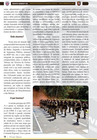 18 | Rondas Especiais
REVISTA RONDESP SUL COMPANHIA INDEPENDENTE DE POLICIAMENTO TÁTICO SUL | REVISTA COMEMORATIVA 5 ANOS
corpo administrativo que ocupa
as salas para esse mister, propor-
cionando um excelente ambiente
para o labor policial. Além disso,
detém uma área na qual são realiza-
dos treinamentos cotidianamente,
sempre buscando utilizar os espa-
ços disponíveis para disseminar o
conhecimento e o preparo físico e
técnico de todo o efetivo.
Onde atuamos?
Nossa área de atuação está
compreendida basicamente na re-
gião sul e extremo sul do Estado
da Bahia. Segundo a Secretaria
de Segurança Pública, atuamos
na RISP Sul, isto é uma região
integrada de segurança pública,
compreendida entre a cidade de
Valença até Teixeira de Freitas,
passando por Itabuna e Ilhéus
(onde está a sua sede) reunindo,
além disso, todos os municípios
circunvizinhos destas localida-
des. Utilizando ainda, um marco
territorial estabelecido pelo go-
verno do Estado quando, na opor-
tunidade, para demarcar cinturões
turísticos, em todas as cidades
que compõem as Costas do Den-
dê, do Cacau, do Descobrimento
e das Baleias.
2 TXH ID]HPRV
A missão precípua da CIPT-
-S é apoiar as unidades do po-
liciamento ordinário do orgâni-
co do CPRS. E o que vem a ser
isso? Devido à grande extensão
territorial da região sul da Bahia,
bem como a grande quantidade
de municípios, houve a neces-
sidade de se criar uma tropa que
pudesse prestar um suporte rápido
H H¿FD] H TXH HVVD XQLGDGH IRVVH
de preferência o braço tático do
Comando Regional. Com o passar
do tempo, essa forma de atuação
se consolidou e hoje a CIPT-S é
uma realidade no contexto regio-
nal sul baiano. Isto porque o crime
WHPVH PRGL¿FDGR QD VXD IRUPD
de atuar e, infelizmente, o poli-
ciamento ordinário apenas não
tem sido capaz de enfrentar essa
problemática, haja vista o grau de
complexidade e dispersão da cri-
minalidade e sua atuação.
Inserida nesse contexto
volúvel da escalada da violência
estão as festas populares. Ante-
riormente a preocupação dos ór-
gãos de segurança estava focada
apenas na parte interna das gran-
des festas e aglomerações, haja
vista a concentração de pessoas
e as vulnerabilidades destas es-
tarem apenas na festa em si. Po-
rém, com o passar do tempo, no-
tou-se um aumento exponencial
da prática de crimes nas áreas
situadas no entorno dos referi-
dos eventos. Então, como forma
de cobrir essa lacuna, a CIPT-S
tem atuado e obtido êxito nas
áreas que circundam festas po-
pulares, praças desportivas, ma-
nifestações públicas que tenham
uma grande presença de pesso-
as, contemplando assim um es-
paço que, durante muito tempo,
¿FRX FDUHQWH GH VHJXUDQoD VHMD
atuando de forma ostensiva nos
pontos de ônibus, nos acessos,
HQ¿P DWXDQGR DWUDYpV GR SDWUX
lhamento motorizado.
Por se tratar de uma tropa de
policiamento tático, uma das mis-
sões da CIPT-S é realizar o Cho-
que ligeiro. Esta atuação se dá de
uma forma rápida e incisiva, com
o objetivo de retomar a normali-
dade e restabelecer as garantias
constitucionais. Exemplos destas
atuações estão as desobstruções
de vias e rodovias utilizando equi-
pamentos de proteção individual
e materiais de menor potencial
ofensivo, como por exemplo, as
granadas fumígenas (gás lacrimo-
gênio), aparatos estes capazes de
dispersar multidões sem causar
EDL[DV 7RGR HVVH PDWHULDO ¿FD j
disposição das equipes de servi-
ço cotidianamente, embarcados e
acondicionados para serem utili-
zados de maneira rápida e segura.
 