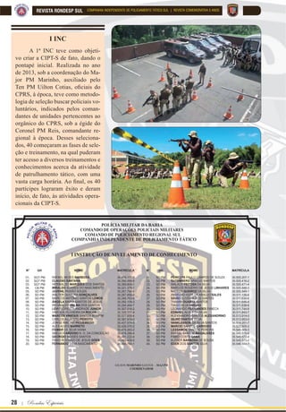 Para que o mal sucumba para sempre diante de nós ! | 27
REVISTA RONDESP SULCOMPANHIA INDEPENDENTE DE POLICIAMENTO TÁTICO SUL | REVISTA COMEMORATIVA 5 ANOS
INCRondespSul
ACIPT-S tem como regra básica
umaformaúnicadeacessopara
os policiais que desejam fazer parte
da unidade. Assim, os interessados
para ingresso, além de serem volun-
tários e possuírem alguns requisitos,
devem também re-
alizar uma espécie
de “peneira”, isto é,
uma seleção na qual
possui diversas eta-
pas a serem cumpri-
das. Esse processo,
denominado Instru-
ção de Nivelamento
de Conhecimento –
INC, é o diferencial
da CIPT-S diante
das demais tropas
de policiamento tá-
tico do Estado, bem
como método pioneiro no que tange
à admissão de novos policiais nos
seus quadros.
Em cinco anos, a CIPT-S
passou por diversas mudanças, que
UHÀHWLUDP GLUHWDPHQWH QD IRUPD GH
selecionar e preparar os policiais vo-
luntários a ingressarem na unidade.
Dessa forma, a INC teve melhorias
VLJQL¿FDWLYDV HP VXD FRPSRVLomR
incluindo seu caráter técnico e de
pessoal responsável pelo planeja-
mento e execução dessa Instrução.
Durante as etapas de plane-
jamento surgiram as mais variadas
questões, principalmente aquelas
vinculadas às riquezas humanas,
isto é, quantas, quais e quem se-
riam as pessoas que estariam en-
volvidas neste projeto. Então, foi
WUDoDGR XP SHU¿O HVWDEHOHFHQGR
FULWpULRV SHVVRDLV H SUR¿VVLRQDLV
em que o policial, propenso can-
didato, deveria se encaixar e, após
um processo de seleção, estabe-
lecer um período no qual seriam
passadas doutrinas e treinamentos
WpFQLFRV H ItVLFRV HVSHFt¿FRV XPD
espécie de “Rito de Passagem” de
uma tropa desta natureza.
Desta forma e, após diversas
experiências, a estrutura da INC,
DWXDOPHQWH HVWi VROLGL¿FDGD DWUD
vés de uma Nota de Instrução – NI,
na qual contém toda
a sua estrutura. Com
duração de doze
dias, possui em seu
bojo todo conheci-
mento teórico e prá-
tico que são neces-
sários e executados
por uma tropa de
patrulhamento táti-
co. Dentro de uma
carga horária de
aproximadamente
140h, os candidatos
têm aulas que vão
desde a doutrina de policiamento
tático, até o acesso e manuseio aos
armamentos de dotação do dia a
dia da CIPT-S, bem como por de-
mais disciplinas que são requisitos
básicos para uma tropa com carac-
terísticas particulares.
E assim, nesses cinco anos
de história, ocorreram quatro
INCs, cada uma com sua particu-
laridade e seu objetivo.
 
