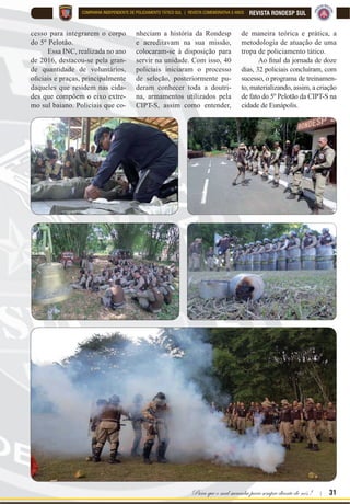 30 | Rondas Especiais
REVISTA RONDESP SUL COMPANHIA INDEPENDENTE DE POLICIAMENTO TÁTICO SUL | REVISTA COMEMORATIVA 5 ANOS
de todo o conhecimento técnico necessário para atu-
arem na atividade, 22 milicianos concluíram, com
êxito, o programa de treinamento.
Com o passar dos anos, o que se viu foi uma
transformação e o aumento da criminalidade, prin-
cipalmente na região sul do Estado. Desta forma,
tornou-se necessária a ampliação da CIPT-S para
áreas consideradas distantes do perímetro da sua
VHGH RP LVVR D ¿P GH GLQDPL]DU R SROLFLDPHQWR
GH PDQHLUD H¿FLHQWH VHP SHUGDV QR DVSHFWR GRX
trinário aplicado no dia a dia no seu interior, bem
como manter toda rotina já colocada em prática
pelo efetivo da sede da Companhia, foi inicializada
a 3ª INC, com vistas à criação do primeiro pelotão
destacado de uma CIPT no âmbito da PMBA, loca-
lizado na cidade de Eunápolis-BA.
Com uma fórmula pronta e já sedimentada
foi dada a largada para o processo de seleção
de policiais para compor o efetivo desse pelo-
tão destacado em Eunápolis. Assim, eis que foi
construída a 3ª INC, com o mesmo viés das an-
WHULRUHV FRP XP REMHWLYR VLQJXODU VHOHFLRQDU
policiais voluntários e aptos nas etapas do pro-
III INC
 