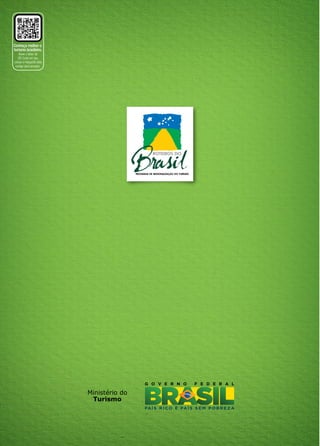 Conheça melhor o
turismo brasileiro.
   Baixe o leitor de
   QR Code em seu
celular e fotografe este
 código para acessar.




Conheça melhor o
turismo brasileiro.
   Baixe o leitor de
   QR Code em seu
celular e fotografe este
 código para acessar.




Conheça melhor o
turismo brasileiro.
   Baixe o leitor de
   QR Code em seu
celular e fotografe este
 código para acessar.




                           Ministério do
                            Turismo




                           Ministério do
 
