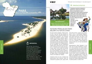 Geraldo Ramos                                                                 Informações: www.turismobrasil.gov.br - www.paratur.pa.gov.br



                                                                                                                                            PRINCIPAIS ATRATIVOS

                                                                                                                                    • Artesanato (cerâmicas marajoaras e




                                                                 Hely Pamplona
               pará
                                                                                                                                    tapajônicas), culinária local (comidas
                                                                                                                                    típicas acompanhadas de açaí) e
                                                                                                                                    manifestações culturais (danças folclóricas).
                                                                                                                                    • Belém: Orla do Rio Guamá, Basílica de
                                                                                                                                    Nazaré, Museu Emílio Goeldi, Teatro da
                                                                                                                                    Paz, Mercado do Ver-O-Peso, Museu de
                                                                                                                                    Arte Sacra, Mangal das Garças.
                                                                                                                                    • Santarém
                                                                                 Mangal das Garças
                                                                                                                                    • Vila Alter do Chão
                                                                                                 dica importante                    • Serra Piroca
                                                                                                                                    • Lago Verde
                                                                                   Melhor época do ano para fazer este
                                                                                                                                    • Maguary




                                                                                                                                                                                         Luiz Braga
                                                                                    roteiro: setembro. Duração: 7 dias
                                                                                                                                    • Belterra


                                                                                 ROTEIRO pérolas do pará
                                                                                 BELÉM e alter do chão
                                                                                 No polo turístico Tapajós, o Pará se reve-       até a Ilha do Amor, lugar de rara beleza,
                                                                                 la com o que tem de mais atraente na             assim como a comunidade Maguary.
                                                                                 Amazônia: a flora, a fauna e a história. Lá      Outra opção é uma trilha pela floresta
                                                                                 encontramos Santarém, com inúmeras               até a Serra da Piroca, de onde a vista
                                                                                 opções de artesanato, passeios, gastro-          panorâmica de Alter do Chão é ines-
                                                                                 nomia regada a peixes típicos, belos e           quecível. Antes de seguir, vale se deli-
                                                                                 confortáveis hotéis. À frente da cidade, o       ciar com a “piracaia”, peixe assado na
                                                                                 fascinante encontro das águas esverdea-          brasa servido em um ritual tipicamente
                             Imperdível                                          das do Rio Tapajós com as águas barren-          tapajônico.
Região Norte




                                                                                                                                                                                         Região Norte
                                                                                 tas do Amazonas, que por quilômetros
                                                                                 seguem lado a lado mas nunca se mistu-           Recomenda-se visitar Santarém o ano
                      Alter do Chão. Vila turística a                                                                             todo, mas no mês de setembro a nature-
                                                                                 ram. O fenômeno atrai turistas de todo o
                      32 km de Santarém, às margens                                                                               za é mais generosa, ao revelar toda a
                                                                                 mundo, assim como a bela vila de Alter
                      do Rio Tapajós, afluente do                                                                                 exuberância da praia de Alter do Chão. É
                                                                                 do Chão, maior aquífero do mundo. O lu-
                      Amazonas. Mais famoso balneário                                                                             também quando acontece o Sairé, princi-
                                                                                 gar, rota de grandes cruzeiros marítimos,
                      do município, parada obrigatória                                                                            pal manifestação cultural do lugar, um ri-
                                                                                 apaixona seus visitantes pela bela praia
38                    na rota de cruzeiros estrangeiros.                                                                          tual de ritmos, cores e coreografias indí-             39
                                                                                 de águas doces e esverdeadas e areia
                      Tem praia temporária, que                                                                                   genas, com destaque para o duelo dos
                                                                                 branca, às margens do Tapajós.
                      depende da cheia do rio. Uma                                                                                botos Cor-de-Rosa e Tucuxi. O Sairé é
                      das curiosidades do lugar é o Lago                         Canoeiros ficam na orla, à espera dos            uma festividade de caráter religioso intro-
                      Verde, cujas águas mudam da                                apaixonados pela natureza, para um               duzida nas missões religiosas da Amazô-
                      cor azul para verde durante o dia.                         inesquecível passeio pelo Lago Verde             nia pelos jesuítas, no Século XVII.
 