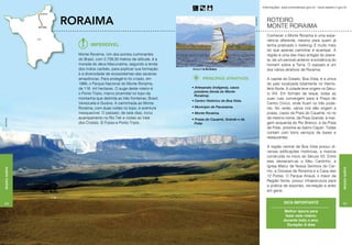 Informações: www.turismobrasil.gov.br - www.seplan.rr.gov.br




               roraima                                                                                                    ROTEIRO




                                                                                                        Jorge Macedo
                                                                                                                          MONTE RORAIMA
                                                                                                                          Conhecer o Monte Roraima é uma expe-
                                                                                                                          riência diferente, mesmo para quem já
                        Imperdível                                                                                        tenha praticado o trekking. É muito mais
                                                                                                                          do que apenas caminhar e acampar. A
                 Monte Roraima. Um dos pontos culminantes                                                                 região é uma das mais antigas do plane-
                 do Brasil, com 2.739,30 metros de altitude, é a                                                          ta, de um período anterior à existência do
                 morada do deus Macunaíma, segundo a lenda                                                                homem sobre a Terra. O passeio é um
                 dos índios caribés, para explicar sua formação      Windsurf no Rio Branco                               dos vários atrativos de Roraima.
                 e a diversidade de ecossistemas das savanas
                 amazônicas. Para protegê-lo foi criado, em                   PRINCIPAIS ATRATIVOS                        A capital do Estado, Boa Vista, é a única
                 1989, o Parque Nacional do Monte Roraima,                                                                do país localizada totalmente no Hemis-
                 de 116 mil hectares. O auge deste roteiro é         • Artesanato (indígena), casos                       fério Norte. A cidade teve origem no Sécu-
                                                                       polulares (lenda do Monte
                 o Ponto Triplo, marco piramidal no topo da                                                               lo XIX. Em formato de leque, todas as
                                                                       Roraima).
                 montanha que delimita as três fronteiras: Brasil,                                                        suas ruas convergem para a Praça do
                                                                     • Centro Histórico de Boa Vista.
                 Venezuela e Guiana. A caminhada ao Monte                                                                 Centro Cívico, onde ficam os três pode-
                 Roraima, com duas noites no topo, é aventura        • Município de Pacaraima.                            res. No verão, vários rios dão origem a
                 inesquecível. O passeio, de sete dias, inclui       • Monte Roraima.                                     praias, casos da Praia do Cauamé, no rio
                 acampamento no Rio Tek e visitas ao Vale            • Praias do Cauamé, Grande e da                      de mesmo nome, da Praia Grande, à mar-
Jorge Macedo




                 dos Cristais, El Fosso e Ponto Triplo.                Polar.                                             gem esquerda do Rio Branco, e da Praia
                                                                                                                          da Polar, próxima ao bairro Caçari. Todas
                                                                                                                          contam com bons serviços de bares e
                                                                                                                          restaurantes.

                                                                                                                          A região central de Boa Vista possui di-
                                                                                                                          versas edificações históricas, a maioria
                                                                                                                          construída no início do Século XX. Entre
                                                                                                                          elas destacam-se o Meu Cantinho, a
                                                                                                                          Igreja Matriz de Nossa Senhora do Car-
Região Norte




                                                                                                                                                                                Região Norte
                                                                                                                          mo, a Diocese de Roraima e a Casa das
                                                                                                                          12 Portas. O Parque Anauá, o maior da
                                                                                                                          Região Norte, possui infraestrutura para
                                                                                                                          a prática de esportes, recreação e artes
                                                                                                                          em geral.


44                                                                                                                                    Dica importante                           45

                                                                                                                                     Melhor época para
                                                                                                                                      fazer este roteiro:
                                                                                                                                     durante todo o ano.
                                                                                                                                       Duração: 6 dias
 