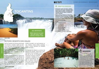 Informações: www.turismobrasil.gov.br - http://turismo.to.gov.br/




                                                                                                                                                                                                                                              Thiago Sá
                                                                                                                                PRINCIPAIS ATRATIVOS

                                                                                                                         • Artesanato (capim dourado), culinária
                                                                                                                           local (arroz com pequi, chambaril, Maria

                                                 tocantins                                                                 Isabel, galinha caipira), manifestações
                                                                                                                           culturais (viola de rabeca, colheita do
                                                                                                                           capim dourado).
                                                                                                                         • Palmas: Museu Histórico do Tocantins
                                                                                                                           (Palacinho), Parque Cesamar, Praça dos
                                                                                                                           Girassóis, Espaço Cultural, Praia do Prata.
                                                                                                                         • Cachoeira da Velha e Praia do Rio Novo.
                                                                                                                         • Cachoeira do Formiga.
                                                                                                                         • Dunas.
                                                                                                                         • Serra do Espírito Santo.
                                                                                                                         • Serra do Gorgulho.
                                                  Thiago Sá




                                                                                                                         • Morro da Catedral.
                                                                                                                         • Cachoeira do Lajeado.
                                                                                                                         • Cachoeira do Prata.
                                                                                                                         • Encontro dos rios Novo e Sono.
                                                                            Dica importante
                                                                                                                         • Comunidades do Prata e Mumbuca.
                                                                        Melhor época do ano para
                                                                         fazer este roteiro: maio a
                                                                        setembro. Duração: 5 dias

               Dunas do Jalapão



               ROTEIRO DESERTO DAS ÁGUAS
               Nenhum amante da natureza pode deixar          duzem e vendem, em suas próprias ca-
               de conhecer o Jalapão, região que abri-        sas, chapéus, caixas, bolsas, pulseiras,
               ga um dos mais importantes biomas bra-         potes e outros utensílios do chamado
               sileiros. Mistura de deserto com savana,       “capim dourado”.
Região Norte




                                                                                                                                                                                                                                    Região Norte
               sua paisagem revela a mudança do Cer-



                                                                                                             Thiago Sá
               rado para a Caatinga. É um verdadeiro          No município de Mateiros, as dunas são
               oásis, com vários córregos e rios de           outra incrível atração. Areias finas e aver-                                                                                     Imperdível
               águas cristalinas.                             melhadas formam paisagem única no
                                                              belo pôr do sol. Os fervedouros,                                                                                        Fervedouros. Espaço de
               O capim, que na maioria dos lugares ser-       nascentes de águas cristalinas,                                                                                         alegria e descontração. As
               ve apenas como pasto, lá é utilizado na        completam o espetáculo cha-                                                                                             águas brotam de nascentes
50                                                                                                                                                                                                                                  51
               produção de artesanato. No mês de se-          mado de ressurgência, pelo                                                                                              cristalinas em meio a areias
               tembro, assume coloração e brilho doura-       qual as águas jorram de                                                                                                 extremamente finas. Os poços
               do e converte-se em principal matéria-         baixo para cima, impedin-                                                                                               produzem o fenômeno da
               prima das comunidades de Mateiros e            do que as pessoas afun-                                                                                                 ressurgência da água, que
               São Félix do Tocantins. Os artesãos pro-       dem. Inesquecível.                                                                                                      não deixa o banhista afundar.
                                                                                                                                                                                      Recomenda-se tanto para
                Cachoeira da Velha, no Jalapão                                                                                                                                        adultos quanto para crianças.
 