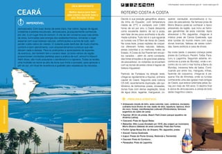 Informações: www.turismobrasil.gov.br - www.ceara.gov.br
                                                                                               Dica importante


                                  ceará                                                     Melhor época para fazer
                                                                                           este roteiro: durante todo o
                                                                                                                                     ROTEIRO costa a costa
                                                                                              ano. Duração: 5 dias                   Devido à sua posição geográfica, abaixo          queiral, carnaubal, ancoradouros e nú-
                                                                                                                                     da linha do Equador, com temperatura             cleos de pescadores. Na famosa praia de
                                         Imperdível
                                                                                                                                     média de 27°C e contando com 2.800               Morro Branco pode-se conhecer o típico
                                  Jericoacoara. Com suas dunas de areia clara, mar calmo, lagoas de águas                            horas de sol por ano, o Ceará desponta           artesanato da região, que inclui as famo-
                                  cristalinas e pedras esculturais, Jericoacoara, já popularmente conhecida                          como excelente destino de sol e praia,           sas garrafinhas de areia colorida. Após
                                  por Jeri, é um lugar fora do comum. A vila de Jeri conserva suas ruas ainda                        sem falar de seu povo acolhedor e da afa-        atravessar o Rio Jaguaribe, chega-se à
                                  de areia, iluminadas pela energia dos estabelecimentos, tornando o lugar                           mada culinária. Tudo isto é o que aguarda        mística praia de Canoa Quebrada, que
                                  especial com suas belezas naturais, sofisticações e acima de tudo, sem                             os turistas nos 573km de litoral do Ceará.       atrai turistas do mundo inteiro com suas
                                  perder o jeito nativo do vilarejo. O visitante pode desfrutar de muito charme,                     Na costa leste, praias repletas de coquei-       dunas brancas, falésias de areias colori-
                                  conforto e bom atendimento, com empreendimentos turísticos que não                                 ros oferecem fontes naturais, falésias,          das, bares exóticos e casa de shows.
                                  deixam nada a desejar. Para os praticantes e apreciadores de esportes                              areias coloridas e os melhores hotéis do
                                  de aventura, Jeri também tem o cenário ideal, os bons ventos da região                             Estado. A Costa do Sol Poente tem encan-         Na costa oeste, o passeio começa pelas
                                  proporcionam condições perfeitas para a prática de surf, winsurf e kitesurf.                       tos variados – além do vento constante,          praias do Cumbuco, Pecém, Taíba, Para-
                                  Além disso, são muito populares o sandboard e a capoeira. Todas as tardes,                         das fortes emoções e de graciosas aldeias        curu e Lagoinha. Seguindo adiante, en-
                                  uma multidão se reúne ao alto da duna que limita o povoado, para apreciar o                        de pescadores, os visitantes se encantam         contra-se a praia do Mundaú, onde o en-
                                  pôr do sol, um ritual de reverência e gratidão pelo espetáculo da natureza.                        com as dunas de areias claras e lagoas de        contro do rio com o mar forma a Barra do
                                                                                                                                     beleza inigualável.                              Mundaú, travessia feita de balsa. Conti-
                                                                                                                                                                                      nuando por entre rios, mangues, trilhas,
                                                                                                                                     Partindo de Fortaleza na direção leste,          fazenda de coqueiros, chega-se à pe-
                                                                                                                                     chega-se rapidamente a Aquiraz, primeira         quena Vila de Almofala, onde os turistas
                  Ricardo Rollo




                                                                                                                                     capital do Ceará. Seguindo pela rodovia          conhecerão uma das igrejas mais antigas
                                                                                                                                     CE-040, recentemente duplicada, são qui-         do Ceará, que esteve soterrada pelas du-
                                                                                                                                     lômetros de belíssimas praias, enseadas,         nas por mais de 100 anos. O destino final
                                                                                                                                     dunas fixas com densa vegetação, bicas           é Jijoca de Jericoacoara, a cereja do bolo
                                                                                                                                     de água doce, lagamar, manguezal, co-            deste magnífico roteiro.


                                                                                                                                            PRINCIPAIS ATRATIVOS                                                                   Editora Peixes / Embratur



                                                                                                                                     • Artesanato (renda de bilro, areia colorida, cipó, cerâmica, bordado),
                                                                                                                                       culinária local (frutos do mar, baião de dois, rapadura, tapioca, doce
Região Nordeste




                                                                                                                                                                                                                                                               Região Nordeste
                                                                                                                                       de coco, frutas), manifestações culturais (Pindoretama, famosos
                                                                                                                                       engenhos de caldo de cana).
                                                                                                                                     • Aquiraz: 36 km de praias, Beach Park (maior parque aquático da
                                                                                                                                       América Latina).
                                                                                                                                     • Cascavel: Praia de Águas Belas.
                                                                                                                                     • Beberibe: Sítio Lucas (fundado em 1818, deu origem ao município),
                                                                           Ricardo Rollo




                                                                                                                                       Morro Branco (falésias de areia colorida), Praia das Fontes.
                                                                                                                                     • Fortim: Igreja Nossa Sra. do Amparo, Rio Jaguaribe, praias.
72                                                                                                                                                                                                                                                         73
                                                                                                                                     • Aracati: Canoa Quebrada.
                                                                                                                                     • Icapui: Praias de Ponta Grossa, Redonda e Tremembé.
                                                                                                                                     • Caucaia: Praia do Cumbuco.




                                                                                                                                                                                                   Setur Ceará
                                                                                                                                     • Paraipaba: Praia da Lagoinha.


                                                                                                          Windsurf em Jericoacoara                                                                                 Prática de sandboard em Jericoacoara
 