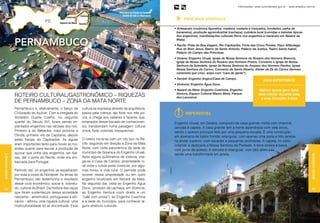 Informações: www.turismobrasil.gov.br - www.empetur.com.br

                                                                                            Vista aérea do Recife no Carnaval
                                                                                                Desfile do Galo da Madrugada
                                                                                                                                                    PRINCIPAIS ATRATIVOS

                                                                                                                                              • Artesanato (cerâmica figurativa, madeira, cestaria e trançados, bordados, palha de
                                                                                                                                                bananeira), produção agroindustrial (cachaça), culinária local (comidas e bebidas típicas
                                                                                                                                                dos engenhos), manifestações culturais (forró nos engenhos e maracatu em Nazaré da

                    pernambuco                                                                                                                  Mata).
                                                                                                                                              • Recife: Praia de Boa Viagem, Rio Capibaribe, Forte das Cinco Pontas, Paço Alfândega,
                                                                                                                                                Rua do Bom Jesus, Bairro de Santo Antonio, Palácio da Justiça, Teatro Santa Isabel,
                                                                                                                                                Palácio do Campo das Princesas.
                                                                                                                                              • Goiana: Engenho Uruaé, Igreja de Nossa Senhora do Rosário dos Homens Brancos,
                                                                                                                                                Igreja de Nossa Senhora do Rosário dos Homens Pretos, Convento e Igreja de Nossa
                                                                                                                                                Senhora da Soledade, Igreja de Nossa Senhora do Amparo dos Homens Pardos, Igreja
                                                                                                                                                Nossa Senhora do Carmo, Convento de Santo Alberto, Atelier de Zé do Carmo (famoso
                                                                                                                                                ceramista que criou anjos com “cara de gente”).
                                                                                                                                              • Itambé: Engenho Angico/Casa de Campo.
Breno Laprovitera




                                                                                                                                                                                                              Dica importante
                                                                                                                                              • Vicência: Engenho Água Doce.
                                                                                                                                              • Nazaré da Mata: Engenho Cueirinha, Engenho                 Melhor época para fazer
                    Roteiro Cultural/Gastronômico – Riquezas                                                                                    Ventura, Espaço Cultural Mauro Mota, Parque
                                                                                                                                                dos Lanceiros.
                                                                                                                                                                                                          este roteiro: durante todo
                                                                                                                                                                                                            o ano. Duração: 2 dias
                    de Pernambuco – Zona da Mata Norte
                    Pernambuco é, efetivamente, o berço da         cultura se expressa através da arquitetura,
                    Civilização do Açúcar. Com a chegada do        passa pela crença, tão forte nos três po-                                         Imperdível
                    donatário Duarte Coelho, no segundo            vos, e chega aos saberes e fazeres que,
                    quartel do Século XVI, foram sendo im-         emanados desse bocado de conhecimen-                                       Engenho Uruaé, em Goiana, composto de casa grande, moita com chaminé,
                    plantados engenhos nas várzeas dos rios.       tos, transbordam numa paisagem cultural                                    senzala e capela. A casa grande tem a frente alpendrada com sete arcos,
                    Primeiro a do Beberibe, mais próxima a         única, forte, colorida, inesquecível.                                      sendo o acesso principal feito por uma pequena escada. É uma construção
                    Olinda, primeira vila da Capitania, depois                                                                                em alvenaria de tijolos frontão retangular, com apenas uma porta e três janelas
                    pelas franjas do Capibaribe. As águas          O roteiro inicia-se com um city tour no Re-
                                                                                                                                              no andar superior, com sacadas e pequenas jardineiras. A capela, no estilo
                    eram importantes tanto para mover as mo-       cife, seguindo em direção à Zona da Mata
                                                                                                                                              colonial, é dedicada a Nossa Senhora da Piedade. A torre sineira é baixa,
                    endas quanto para escoar a produção de         Norte, com visita panorâmica da sede do
                                                                                                                                              com porta de acesso. A senzala é retangular, com dez aberturas,
                    açúcar que vinha dos engenhos, em bal-         município de Goiana e do Engenho Uruaé.
                                                                                                                                              sendo uma transformada em janela.
 Região Nordeste




                                                                                                                                                                                                                                                  Região Nordeste
                    sas, até o porto do Recife, onde era em-       Após alguns quilômetros de rodovia, che-
                    barcada para Portugal.                         ga-se à Casa de Campo, propriedade ru-
                                                                   ral onde o turista pode vivenciar, por algu-
                    Partindo daí, os engenhos se espalharam        mas horas, a vida rural. O pernoite pode                     Gil Marinho

                    por toda a costa do Nordeste. As terras do     ocorrer nessa propriedade ou em outro
                    Pernambuco são testemunha e resultado          engenho localizado em Nazaré da Mata.
                    desse ciclo econômico, social e, sobretu-      No segundo dia, visita ao Engenho Água
94                  do, cultural do Brasil. Da mistura das raças   Doce, produtor de cachaça, em Vicência,                                                                                                                                        95
                    que foram sustentáculo dessa sociedade         ao Engenho Ventura (com direito a um
                    nascente – ameríndios, portugueses e afri-     “café com prosa”), ao Engenho Cueirinha
                    canos – aflorou uma riqueza cultural, uma      e à sede do município, para conhecer al-
                    multiculturalidade só ali encontrada. Essa     guns atrativos culturais.
 