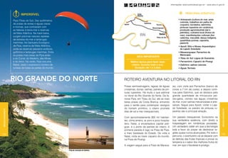 Informações: www.turismobrasil.gov.br - www.setur.rn.gov.br




                         Imperdível                                                                                                                                        PRINCIPAIS ATRATIVOS

                                                                                                                                                                    • Artesanato (cultura do mar, areia
                  Pipa (Tibau do Sul). Dez quilômetros
                                                                                                                                                                      colorida, trabalhos em palha de
                  de praias de areias e águas claras                                                                                                                  coqueiro, bordados, labirintos,
                  e mornas, que contrastam com                                                                                                                        pinturas rupestres em cerâmica),
                  as falésias à beira-mar e reservas                                                                                                                  produção agroindustrial (sal e
                  de Mata Atlântica. Na maré baixa,                                                                                                                   petróleo), culinária local (frutos do
                                                                                                                                                                      mar), manifestações culturais (boi
                  surgem piscinas naturais repletas
                                                                                                                                                                      calemba, maculelê, dança indígena,
                  de estrelas-do-mar e tartarugas                                                                                                                     quadrilhas juninas, capoeira,
                  marinhas. No Santuário Ecológico                                                                                                                    pastoril).
                  de Pipa, reserva da Mata Atlântica,                                                                                                               • Apodi: Sítio e Museu Arqueológico
                  pode-se observar pássaros exóticos,                                                                                                                 de Lajedo Soledade.
                  golfinhos e tartarugas marinhas. Entre                                                                                                            • Maxaranguape: Parrachos de
                  as praias mais belas de Pipa estão                                                                                                                  Maracajaú.
                                                                                                                         Dica importante
                  a do Curral, do Madeiro, das Minas                                                                                                                • Tibau do Sul: Lagoa de Guaraíras.
                  e do Amor. No verão, Pipa vira uma                                                               Melhor época para fazer esse                     • Parnamirim: Cajueiro de Pirangi.
                  Babel, dado o expressivo número de                                                                roteiro: durante todo o ano.                    • Galinhos: salinas naturais.
                  turistas de todas as partes do mundo.                                                                Duração: de 1 a 3 dias                       • Águas Termais.




                  rio grande do norte                                                                        ROTEIRO AVENTURA NO LITORAL DO RN
                                                                                                             Praias semisselvagens, lagoas de águas          jaú, com visita aos Parrachos (banco de
                                                                                                             cristalinas, dunas, salinas, painéis de pin-    corais a 7 km da costa), e depois conti-
                                                                                                             turas rupestres. Há muito o que admirar         nua para Galinhos, que se destaca pela
                                                                                                             no litoral do Rio Grande do Norte. Da fa-       grande quantidade de minúsculos pei-
                                                                                                             mosa Pipa, em Tibau do Sul, até as mais         xes-galos, visíveis nas águas cristalinas
                                                                                                             belas praias da Costa Branca, entrando          do mar, e por salinas mecanizadas e arte-
                                                                                                             para o sertão para contemplar vestígios         sanais. Segue para Apodi, visitar o Laje-
                                                                                                             do homem primitivo, o roteiro promete           do Soledade, os painéis de pinturas ru-
Região Nordeste




                                                                                                                                                                                                                    Região Nordeste
                                                                                                             dias de sol e mar inesquecíveis.                pestres são a principal atração.

                                                                                                             Com aproximadamente 800 mil habitan-            Um passeio inesquecível. Ecoturismo na
                                                                                                             tes, clima ameno, ar puro e povo hospita-       sua verdadeira essência, com direito a
                                                           Giovani Sérgio




                                                                                                             leiro, Natal, a encantadora capital poti-       hospedagem em românticas pousadas.
                                                                                                             guar, é o ponto de partida do roteiro. A        Um verdadeiro safári em que a tecnologia
                                                                                                             primeira parada é logo na Praia de Pipa,        está a favor do prazer de desbravar re­
                                                                                                             a mais badalada do Estado. De volta a           giões quase nunca alcançadas. Por todo o
104                                                                                                                                                                                                                105
                                                                                                             Natal, visita ao maior cajueiro do mundo,       percurso, o aventureiro vai se deparar com
                                                                                                             na Praia de Pirangi.                            as delícias das frutas tropicais e provar os
                                                                                                                                                             temperos e o sabor dos melhores frutos do
                                                                                                             A viagem segue para a Praia de Maraca-          mar, em que o Nordeste é pródigo.

                                                                            Praia do município de Galinhos
 