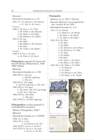 Semanal
Descripción basada en: n. 27
1942.1(n. 27, 16mayo-n. 28, 23mayo
n. 47, 3oct.-n. 48, lOoct.)
3®serie:
1946 (n. 56, 31en.-n. 57, 7febr.
n. 59, 21febr.-n. 62, 20marzo
n. 64, lOabr.-n. 65, 20abr.
n. 68, 20mayo-n. 81, 20dic.)
1947 (n. 82, len.
n. 84, 5febr.
n. 86, 20febr.-n. 89, 13marzo
n. 92, 3abr.
n. 94, 17abr.-n. 95, 24abr.)
4®serie:
1948 (n. 9, 7en.-n. 19, 7oct.
n. 21, 21oct.-n. 23, 4nov.)
Filmcritica: mensile di Cinema-Te-
atro-TV Roma: [Filmcritica?], 1950-
1988? (Nava)
Mensual
Descripción basada en: n. 132
1963, XIV (n. 132, apr.
n. 135/136, luglio/ag.
n. 138, ott.)
1964, XV (n. 145, magg.
n. 147/148, luglio/ag.-n. 149, sett.)
1965, XVI (n. 153, genn.
n. 155, mar-n. 156,/157, apr./magg.
n. 161, ott-n. 162, nov.)
1966, XVII (n. 164, febbr.
n. 166, apr.)
1967, XVIII (n. 179/180, luglio/ag.)
Filmográfico: revista mensual ci­
nematográfica mexicana
México: Filmográfico, 1932-?
Mensual
Descripción basada en: n. 9(1932)
1932.1(n. 9, 5dic.)
1933,1-II (n. 1, 5en.
n. 12, 5marzo-n. 21, dic.)
1934, II-III (n. 22, en.-n. 33, dic.)
1935, III-IV (n. 34, en.-n. 42, sept.
n. 44, nov.-n. 45, dic.)
Filmópolis
Habana: [s.n.], 1931-? (Ninón)
Decenal. Mensual, conirregularida­
des, a partir de oct.1933
Descripción basada en: n. 6
1931,1 (n. 6, lOmayo
n. 8, 30mayo-n. 19, 20sept.
n. 23, 30oct.-n. 25, 20nov.
n. 27, lOdic.-n. 29, 30dic.)
1932, II (n. 30, lOen.
n. 32, 30en.
n. 34, 20feb.
n. 36, lOmarzo-n. 42, lOmayo
n. 44, 30mayo-n. 51, lOag.
n. 53, 30ag.
n. 55, 20sept.
n 58, 20oct.
n. 60, lOnov.-n. 62, 30nov.
n. 64, 20dic.-n. 65, 30dic.)
1933, III (n. 69, lOfeb.-n. 70, 25feb.
n. 72, 20marzo
n. 74, lOabr.
n. 78, 20mayo-n. 80, lOjun.
n. 82, 30jun.-n. 85, 15sept.
 