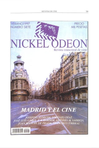 VERANO 1997
NÚMERO SIETE
PRECIO
MIL PESETAS
NICKELODEONRevista trimestral de cine
MADRID YDI CINE
J ^ ^ jo sE F im AYdecoa, lorenzo Díaz,
JOSÉ LUIS GARCI, J A BARDÉM,ANTONIO M. SARRIÓN,
JUAN MANUEL DE PRADA, FRANCISCO UMBRAL
«7/y«
 