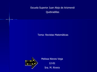 Escuela Superior Juan Alejo de Arizmendi Quebradillas Tema: Revistas Matemáticas Melissa Nieves Vega 12-01 Sra. M. Rivera 