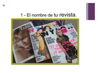 +
    1 - El nombre de tu   revista.
 