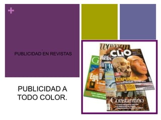+

          .
PUBLICIDAD EN REVISTAS




    PUBLICIDAD A
    TODO COLOR.
 