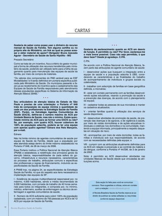 CarTaS

       Gostaria de saber como posso usar o dinheiro do recurso                                           •••
       mensal de Saúde da Família. tem alguma cartilha ou no
       próprio site do Ministério, um link ao qual eu possa aces-         Gostaria de esclarecimento quanto ao acS em desvio
       sar e obter material de apoio? obrigado! Bruno azevedo             de função. É permitido ou não? por favor, esclareça-me
       aguiar - Secretário de Saúde de Santo hipólito - MG                o mais breve possível. caso não seja permitido, o que
                                                                          devo fazer? desde já agradeço. c.p.N.
       Prezado Secretário
                                                                          C.P.N.
       Como se trata de um incentivo, fica a critério do gestor munici-
       pal a forma de utilização dos recursos transferidos pelo minis-    De acordo com a Política Nacional de Atenção Básica, fa-
       tério da saúde, podendo ser utilizado tanto para a folha de pa-    zem parte das atribuições do agente comunitário de saúde:
       gamento quanto para manutenção das equipes de saúde da             I - desenvolver ações que busquem a integração entre a
       família, por meio de compra de materiais.                          equipe de saúde e a população adscrita à UBS, consi-
       “Os valores dos componentes do PAB variável para as ESF            derando as características e as finalidades do trabalho
       Modalidades I e II serão definidos em portaria específica publi-   de acompanhamento de indivíduos e grupos sociais ou
       cada pelo Ministério da Saúde. Os municípios passarão a fa-        coletividade;
       zer jus ao recebimento do incentivo após o cadastramento das       II - trabalhar com adscrição de famílias em base geográfica
       Equipes de Saúde da Família responsáveis pelo atendimento          definida, a microárea;
       dessas populações específicas no Sistema de Informação da
       Atenção Básica (SIAB).”                                            III - estar em contato permanente com as famílias desenvol-
                                                                          vendo ações educativas, visando a promoção da saúde e
                                          •••                             a prevenção das doenças, de acordo com o planejamento
       Sou articuladora de atenção básica do Estado de São                da equipe;
       paulo e preciso de uma orientação: a portaria nº 648               IV - cadastrar todas as pessoas de sua microárea e manter
       trata da composição da equipe mínima e quantidade de               os cadastros atualizados;
       cada um dos profissionais na Estratégia Saúde da Família
       (ESF). porém, na Estratégia agentes comunitários de                V - orientar famílias quanto à utilização dos serviços de
       Saúde (EacS), define-se o número máximo de acS por                 saúde disponíveis;
       Unidade Básica de Saúde, mas não o mínimo. Existe quan-            VI - desenvolver atividades de promoção da saúde, de pre-
       tidade mínima de acS para se formar uma EacS ou não?               venção das doenças e de agravos, e de vigilância à saúde,
       Se, por exemplo, com quatro acS, houver cobertura de               por meio de visitas domiciliares e de ações educativas in-
       100% da população adscrita, poderia se ter uma equipe              dividuais e coletivas nos domicílios e na comunidade, man-
       com apenas quatro agentes? Ednara dos Reis Mançano,                tendo a equipe informada, principalmente a respeito daque-
       por e-mail.                                                        las em situação de risco;
       Ednara                                                             VII - acompanhar, por meio de visita domiciliar, todas as fa-
       Não há limite mínimo de agentes comunitários de saúde por          mílias e indivíduos sob sua responsabilidade, de acordo
       equipe de Saúde da Família, desde que a população por              com as necessidades definidas pela equipe; e
       eles atendida esteja dentro do limite máximo estabelecido na       VIII - cumprir com as atribuições atualmente definidas para
       Portaria nº 648, de 28 de março de 2006.                           os ACS em relação à prevenção e ao controle da malária e
       Essa Portaria instituiu a Política Nacional de Atenção Básica      da dengue, conforme a Portaria nº 44/GM, de 3 de janeiro
       (PNAB) e estabeleceu a redefinição dos princípios gerais da        de 2002.
       atenção básica, responsabilidades de cada esfera do go-            Nota: é permitido ao ACS desenvolver atividades nas
       verno, infraestrutura e recursos necessários, características      Unidades Básicas de Saúde desde que vinculadas às atri-
       do processo de trabalho, atribuições comuns e específicas          buições acima.
       dos profissionais e regras de financiamento, incluindo as es-
       pecificidades da Saúde da Família.
       A PNAB traz, na página 24, as especificidades da Estratégia
       Saúde da Família, no que diz respeito aos itens necessários à
       implantação das equipes de SF:
       I - Existência de equipe multiprofissional responsável por, no
       máximo, 4.000 habitantes, sendo a média recomendada de                          Esta seção foi feita para você se comunicar
       3.000 habitantes, com jornada de trabalho de 40 horas sema-                 conosco. Para sugestões e críticas, entre em contato
       nais para todos os integrantes, e composta por, no mínimo,
                                                                                      com a redação: revista.sf@saude.gov.br
       médico, enfermeiro, auxiliar de enfermagem ou técnico de en-
       fermagem e agentes comunitários de saúde;                                   A Revista Brasileira Saúde da Família reserva-se ao
       II - Número de ACS suficiente para cobrir 100% da população                 direito de publicar as cartas editadas ou resumidas
       cadastrada, com um máximo de 750 pessoas por ACS e de 12                             conforme espaço disponível.
       ACS por equipe de Saúde da Família.
4




    Revista Brasileira Saúde da Família
 