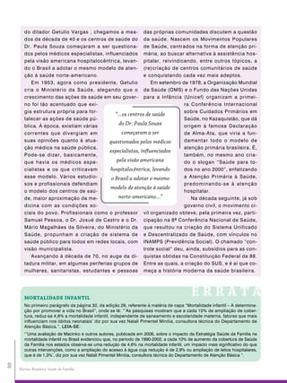 do ditador Getulio Vargas , chegamos a mea- das próprias comunidades discutem a questão
        dos da década de 40 e os centros de saúde do da saúde. Nascem os Movimentos Populares
        Dr. Paula Souza começaram a ser questiona- de Saúde, centrados na forma de atenção pri-
        dos pelos médicos especialistas, influenciados mária, ao buscar alternativa à assistência hos-
        pela visão americana hospitalocêntrica, levan- pitalar, reivindicando, entre outros tópicos, a
        do o Brasil a adotar o mesmo modelo de aten- (re)criação de centros comunitários de saúde
        ção à saúde norte-americano.                         e conquistando cada vez mais adeptos.
           Em 1953, agora como presidente, Getulio              Em setembro de 1978, a Organização Mundial
        cria o Ministério da Saúde, alegando que o da Saúde (OMS) e o Fundo das Nações Unidas
        crescimento das ações de saúde em seu gover- para a Infância (Unicef) organizam a primei-
        no foi tão acentuado que exi-                                          ra Conferência Internacional
        gia estrutura própria para for-                                        sobre Cuidados Primários em
                                               “...os centros de saúde
        talecer as ações de saúde pú-                                          Saúde, no Kazaquistão, que dá
        blica. À época, existiam várias
                                                 do Dr. Paula Souza            origem à famosa Declaração
        correntes que divergiam em                 começaram a ser             de Alma-Ata, que viria a fun-
        suas opiniões quanto à atua-        questionados pelos médicos         damentar todo o modelo de
        ção médica na saúde pública.                                           atenção primária brasileira. É,
                                            especialistas, influenciados
        Pode-se dizer, basicamente,                                            também, no mesmo ano cria-
        que havia os médicos espe-              pela visão americana           do o slogan “Saúde para to-
        cialistas e os que criticavam       hospitalocêntrica, levando         dos no ano 2000”, enfatizando
        esse modelo. Vários estudio-         o Brasil a adotar o mesmo         a Atenção Primária à Saúde,
        sos e profissionais defendiam                                          predominando-se à atenção
                                            modelo de atenção à saúde
        o modelo dos centros de saú-                                           hospitalar.
        de, maior aproximação da me-             norte-americano...”              Na década seguinte, já sob
        dicina com as condições so-                                            governo civil, o movimento ci-
        ciais do povo. Profissionais como o professor vil organizado obteve, pela primeira vez, parti-
        Samuel Pessoa, o Dr. Josué de Castro e o Dr. cipação na 8ª Conferência Nacional de Saúde,
        Mário Magalhães da Silveira, do Ministério da que resultou na criação do Sistema Unificado
        Saúde, propunham a criação de sistema de e Descentralizado de Saúde, com vínculos no
        saúde público para todos em redes locais, com INAMPS (Previdência Social). O chamado “con-
        visão municipalista.                                 trole social” deu, ainda, subsídios para as con-
           Avançando à década de 70, no auge da di- quistas obtidas na Constituição Federal de 88.
        tadura militar, em algumas periferias grupos de Entre as quais, a criação do SUS, e é aí que co-
        mulheres, sanitaristas, estudantes e pessoas meça a história moderna da saúde brasileira.




        mortaLiDaDe inFantiL
                                                                                          ERRATA
        No primeiro parágrafo da página 30, da edição 26, referente à matéria de capa “Mortalidade infantil – A determina-
        ção por promover a vida no Brasil”, onde se lê: “‘As pesquisas mostram que a cada 10% de ampliação de cober-
        tura, reduz-se 4,6% a mortalidade infantil, independente de saneamento e escolaridade materna, fatores que mais
        influenciam nos óbitos neonatais’ diz por sua vez Natali Pimentel Minóia, consultora técnica do Departamento de
        Atenção Básica.”, LEIA-SE:
        “’Uma avaliação de Macinko e outros autores, publicada em 2006, sobre o impacto da Estratégia Saúde da Família na
        mortalidade infantil no Brasil evidenciou que, no período de 1990-2002, a cada 10% de aumento da cobertura de Saúde
        da Família nos estados observa-se uma redução de 4,6% na mortalidade infantil, um impacto mais significativo do que
        outras intervenções, como a ampliação do acesso à água cuja redução é de 2,9% ou ampliação de leitos hospitalares,
        que é de 1,3%’, diz por sua vez Natali Pimentel Minóia, consultora técnica do Departamento de Atenção Básica ”.
50




     Revista Brasileira Saúde da Família
 