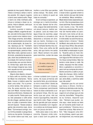parede do meu quarto. Molho as     mulher e uma filha que perdeu      café. Procurando na memória
        mãos e começo a alisar o barro     ainda criança. “Às vezes, sinto    o local onde o guardei ontem à
        da parede. Em alguns lugares       como se o médico é quem se         noite, lembro de que não tomei
        o barro seco estava solto. Pego    trata na consulta.”                os remédios. Meus remédios...
        o barro do chão molhado pela          O sol começa a aparecer, já     Mazé deixa todos separados pa-
        chuva e começo a fazer os re-      consigo ver o riacho lá embai-     ra mim. Ela me presenteou com
        paros. Hoje é sábado, será que     xo no vale. Apesar de ter cho-     duas caixinhas. Numa desenhou
        eles vêm mesmo?                    vido, a água não está barrenta;    o sol; noutra, a lua. “Os remé-
            Lembro quando o médico         um pouco escura, melhor pa-        dios que a senhora tem que to-
        chegou e Mazé, a agente de saú-    ra pescar. Lavo as mãos com        mar de manhã estão na caixi-
        de, veio até minha casa informar   água limpa da cacimba, pego        nha com o sol, tome um de ca-
        que o posto ia ter médico novo.    uma banana e a enxada e vou        da cor. Os que são para tomar
        “Ele chega amanhã, dona Bela,      descendo a encosta em dire-        à noite estão na caixinha da lua,
        vai ser apresentado à comunida-    ção ao riacho. Começo a ca-        basta tomar o branco.” Gosto
        de na associação, às duas ho-      var à procura de minhocas. O       da Mazé, ela cuida de mim mais
        ras. Apareça por lá.” Também       barro molhado facilita meu tra-    do que meus filhos. Ela sempre
        me lembro de seu rosto sereno      balho. Para uma velha de 68        guarda alguns na bolsa no ca-
        na apresentação, parecia triste.   anos, até que tenho me saído       so de faltar a medicação no pos-
        Não falou nada, apenas ouvia o     bem. Mazé sempre me pede           to. “Guardo para os mais ido-
        Armindo, presidente da associa-    para caminhar, cuidar da casa      sos, dona Bela.” Encho um copo
        ção, dizer dos problemas da co-                                       com água do filtro de barro e to-
        munidade. Em nenhum momen-                                            mo meus comprimidos. Não me
        to escondeu seu sorriso discre-                                       lembro onde deixei o café. Às
                                               “... Às vezes, sinto como
        to. Ainda hoje, após dois anos,                                       vezes, esqueço-me das coisas.
        não consigo imaginar seu rosto          se o médico é quem se         Abro a geladeira e encontro o
        sem aquele sorriso que sempre            trata na consulta...”        saco com as compras de ontem.
        me pareceu sincero.                                                   Dentro encontro o café e um pe-
            Alguns dias depois, enquan-                                       daço de charque. Acho melhor
        to fazia café na cozinha, escu-    e tomar cuidado com o que eu       esconder a carne. “Comendo
        tei Mazé me chamando. “Dona        como. As duas primeiras até        sal, dona Bela, a senhora sabe
        Bela, trouxe o médico para lhe     que tenho feito, já a comida pa-   que não pode!”
        fazer uma visita.” Foi a primei-   ra mim é mais difícil. Gosto de        Disseram que foi um tumor
        ra entre tantas. Ele sempre vi-    tempero e adoro um charque.        que levou o Amaro. Contei a
        nha. Às vezes sozinho, às ve-      Tento compensar caminhando         história ao dentista e ele me dis-
        zes com Mazé, noutras trazia a     todos os dias e deixando a ca-     se que o fumo é traiçoeiro. “O
        doutora enfermeira. Gostava de     sa sempre limpa. Ela diz que       cigarro é um amigo que um dia
        vir pela manhã. Pedia para que     tenho que ser ativa: não sei       nos trai, dona Bela.” Perguntou
        eu não passasse o café antes       muito o que significa, mas acho    se eu fumava, respondi que
        de ele chegar, gostava de que-     que tenho sido. Pego a meta-       não. “Sempre que puder, ve-
        brar no pilão a semente tosta-     de de garrafa pet que sempre       nha aqui, esse tempo ao lado
        da com açúcar. “Essas coisas a     deixo encostada num ingazei-       de um fumante pode trazer al-
        gente não encontra mais, dona      ro e coloco as minhocas dentro     gum problema.” Ensinou-me a
        Bela.” Conversava comigo, tira-    com um pouco de barro.             examinar a boca. Não achei di-
        va minha pressão e perguntava         Volto para casa e vou até a     fícil. “Vão inaugurar uma clíni-
        como eu me sentia. Começou a       cozinha. Esqueci onde colo-        ca de prótese, assim que esti-
        me contar sobre sua vida, sua      quei o saco com os grãos de        ver disponível, vou marcar para
52




     Revista Brasileira Saúde da Família
 