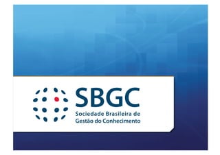 SBGC
Sociedade Brasileira de
Gestão do Conhecimento
 