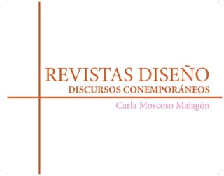 REVISTAS DISEÑO
  DISCURSOS CONEMPORÁNEOS
         Carla Moscoso Malagón
 