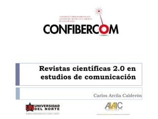 Revistas científicas 2.0 en
estudios de comunicación
Carlos Arcila Calderón
 