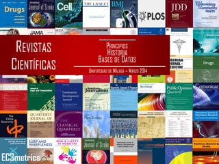 REVISTAS
CIENTÍFICAS
PRINCIPIOS
HISTORIA
BASES DE DATOS
UNIVERSIDAD DE MÁLAGA – MARZO 2014
EC3metrics
 