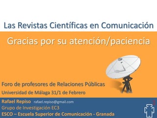 Las Revistas Científicas en Comunicación
  Gracias por su atención/paciencia


Foro de profesores de Relaciones Públicas
U...