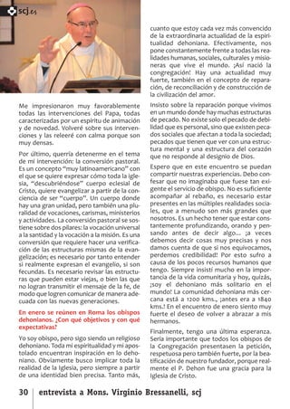 SCJ NUMERO 6:Maquetación 1 05/03/13 14:27 Página 30



      scj.
                                                        cuanto que estoy cada vez más convencido
                                                        de la extraordinaria actualidad de la espiri­
                                                        tualidad dehoniana. Efectivamente, nos
                                                        pone constantemente frente a todas las rea­
                                                        lidades humanas, sociales, culturales y misio­
                                                        neras que vive el mundo. ¡Así nació la
                                                        congregación! Hay una actualidad muy
                                                        fuerte, también en el concepto de repara­
                                                        ción, de reconciliación y de construcción de
                                                        la civilización del amor.
      Me impresionaron muy favorablemente               Insisto sobre la reparación porque vivimos
      todas las intervenciones del Papa, todas          en un mundo donde hay muchas estructuras
      caracterizadas por un espíritu de animación       de pecado. No existe solo el pecado de debi­
      y de novedad. Volveré sobre sus interven­         lidad que es personal, sino que existen peca­
      ciones y las releeré con calma porque son         dos sociales que afectan a toda la sociedad;
      muy densas.                                       pecados que tienen que ver con una estruc­
                                                        tura mental y una estructura del corazón
      Por último, querría detenerme en el tema          que no responde al designio de Dios.
      de mi intervención: la conversión pastoral.
      Es un concepto “muy latinoamericano” con          Espero que en este encuentro se puedan
      el que se quiere expresar cómo toda la igle­      compartir nuestras experiencias. Debo con­
      sia, “descubriéndose” cuerpo eclesial de          fesar que no imaginaba que fuese tan exi­
      Cristo, quiere evangelizar a partir de la con­    gente el servicio de obispo. No es suficiente
      ciencia de ser “cuerpo”. Un cuerpo donde          acompañar al rebaño, es necesario estar
      hay una gran unidad, pero también una plu­        presentes en las múltiples realidades socia­
      ralidad de vocaciones, carismas, ministerios      les, que a menudo son más grandes que
      y actividades. La conversión pastoral se sos­     nosotros. Es un hecho tener que estar cons­
      tiene sobre dos pilares: la vocación universal    tantemente profundizando, orando y pen­
      a la santidad y la vocación a la misión. Es una   sando antes de decir algo... ¡a veces
      conversión que requiere hacer una verifica­       debemos decir cosas muy precisas y nos
      ción de las estructuras mismas de la evan­        damos cuenta de que si nos equivocamos,
      gelización; es necesario por tanto entender       perdemos credibilidad! Por esto sufro a
      si realmente expresan el evangelio, si son        causa de los pocos recursos humanos que
      fecundas. Es necesario revisar las estructu­      tengo. Siempre insistí mucho en la impor­
      ras que pueden estar viejas, o bien las que       tancia de la vida comunitaria y hoy, quizás,
      no logran transmitir el mensaje de la fe, de      ¡soy el dehoniano más solitario en el
      modo que logren comunicar de manera ade­          mundo! La comunidad dehoniana más cer­
      cuada con las nuevas generaciones.                cana está a 1200 kms., ¡antes era a 1840
                                                        kms.! En el encuentro de enero siento muy
      En enero se reúnen en Roma los obispos            fuerte el deseo de volver a abrazar a mis
      dehonianos. ¿Con qué objetivos y con qué          hermanos.
      expectativas?
                                                        Finalmente, tengo una última esperanza.
      Yo soy obispo, pero sigo siendo un religioso      Sería importante que todos los obispos de
      dehoniano. Toda mi espiritualidad y mi apos­      la Congregación presentasen la petición,
      tolado encuentran inspiración en lo deho­         respetuosa pero también fuerte, por la bea­
      niano. Obviamente busco implicar toda la          tificación de nuestro fundador, porque real­
      realidad de la Iglesia, pero siempre a partir     mente el P. Dehon fue una gracia para la
      de una identidad bien precisa. Tanto más,         Iglesia de Cristo.

      30      entrevista a Mons. Virginio Bressanelli, scj
 