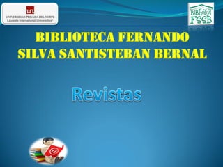 BIBLIOTECA FERNANDO
SILVA SANTISTEBAN BERNAL
 