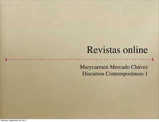 Revistas online
                             Marycarmen Mercado Chávez
                             Discursos Contemporáneos 1




Monday, September 26, 2011
 
