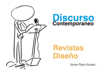 Discurso
Contemporaneo



Revistas
Diseño
     Xavier Razo Alvarez
 